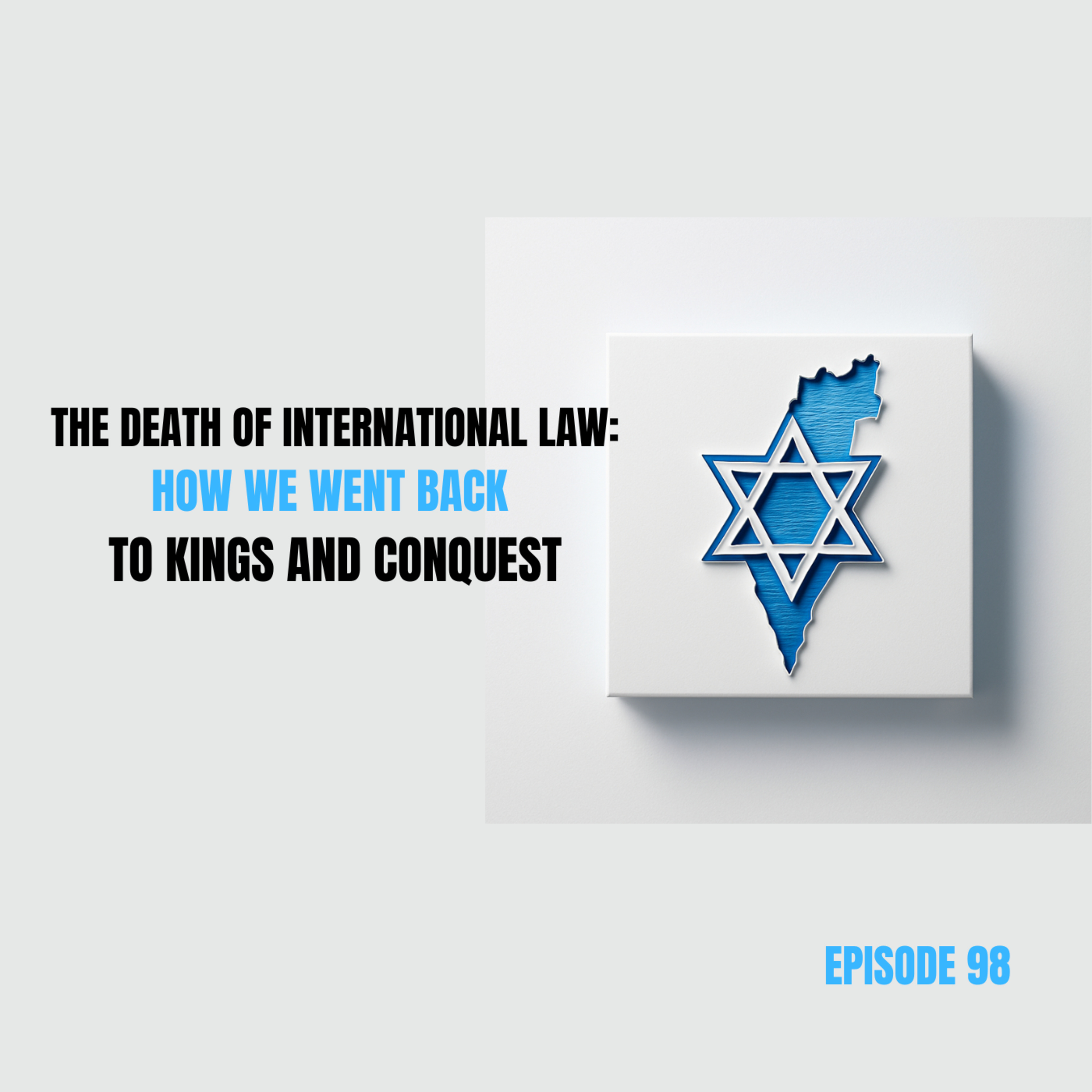 Ep 98 - The Death of International Law: How We Went Back to Kings and Conquest