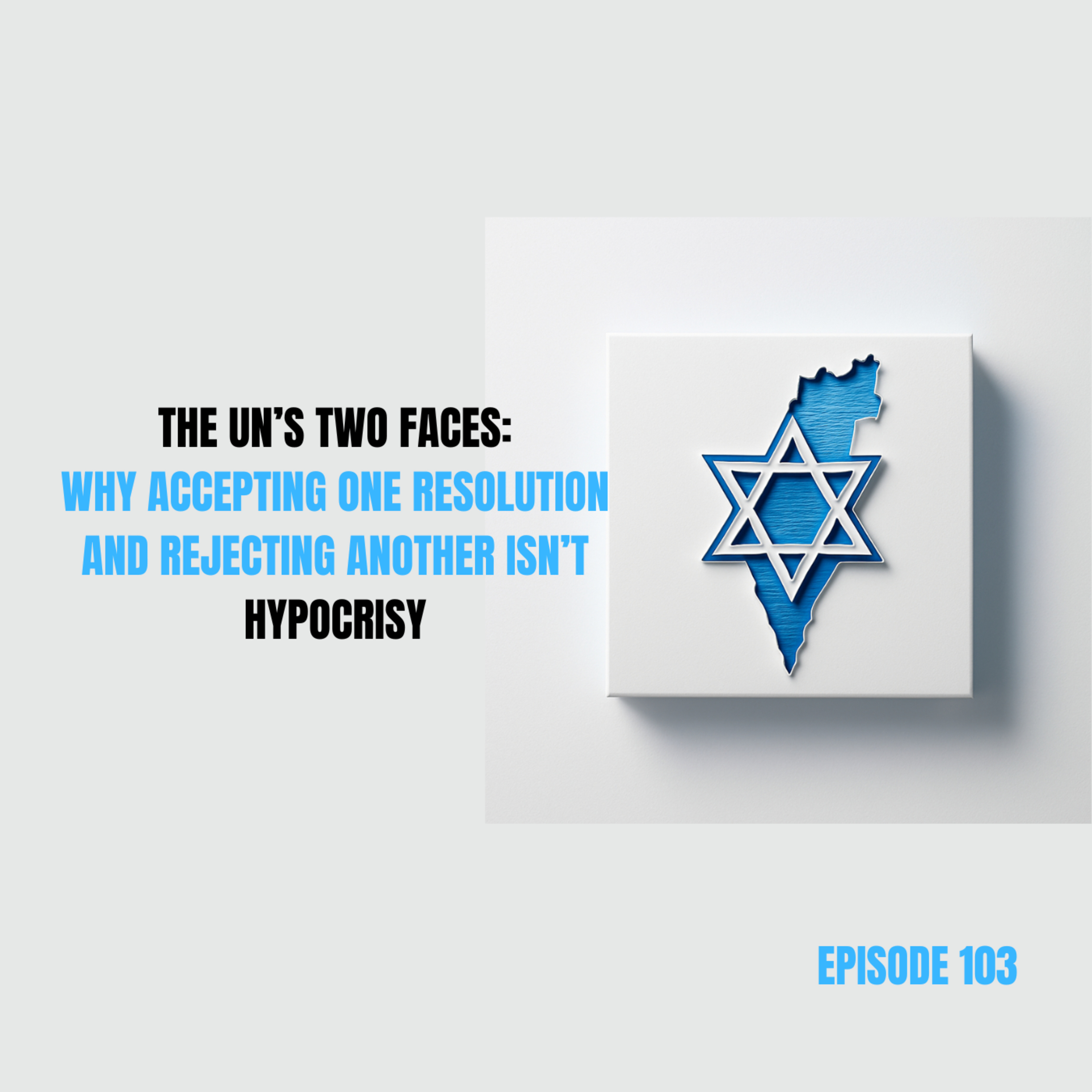 Ep 103 - The UN’s Two Faces: Why Accepting One Resolution and Rejecting Another Isn’t Hypocrisy episode artwork