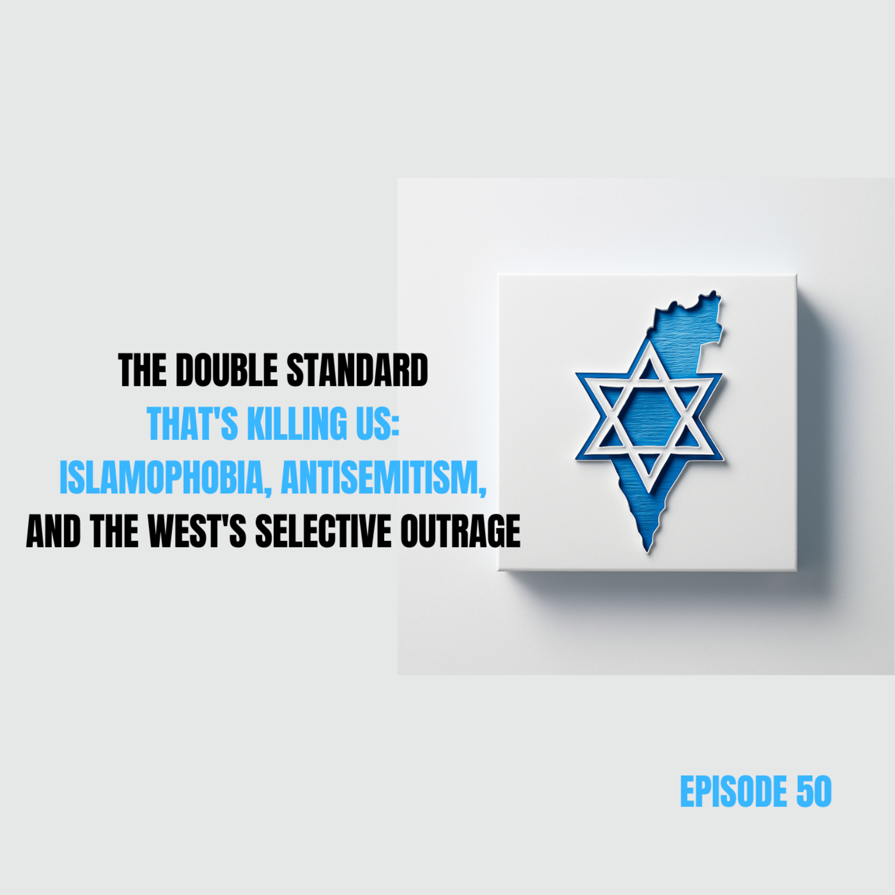 50. The Double Standard That's Killing Us: Islamophobia, Antisemitism, and the West's Selective Outrage episode artwork