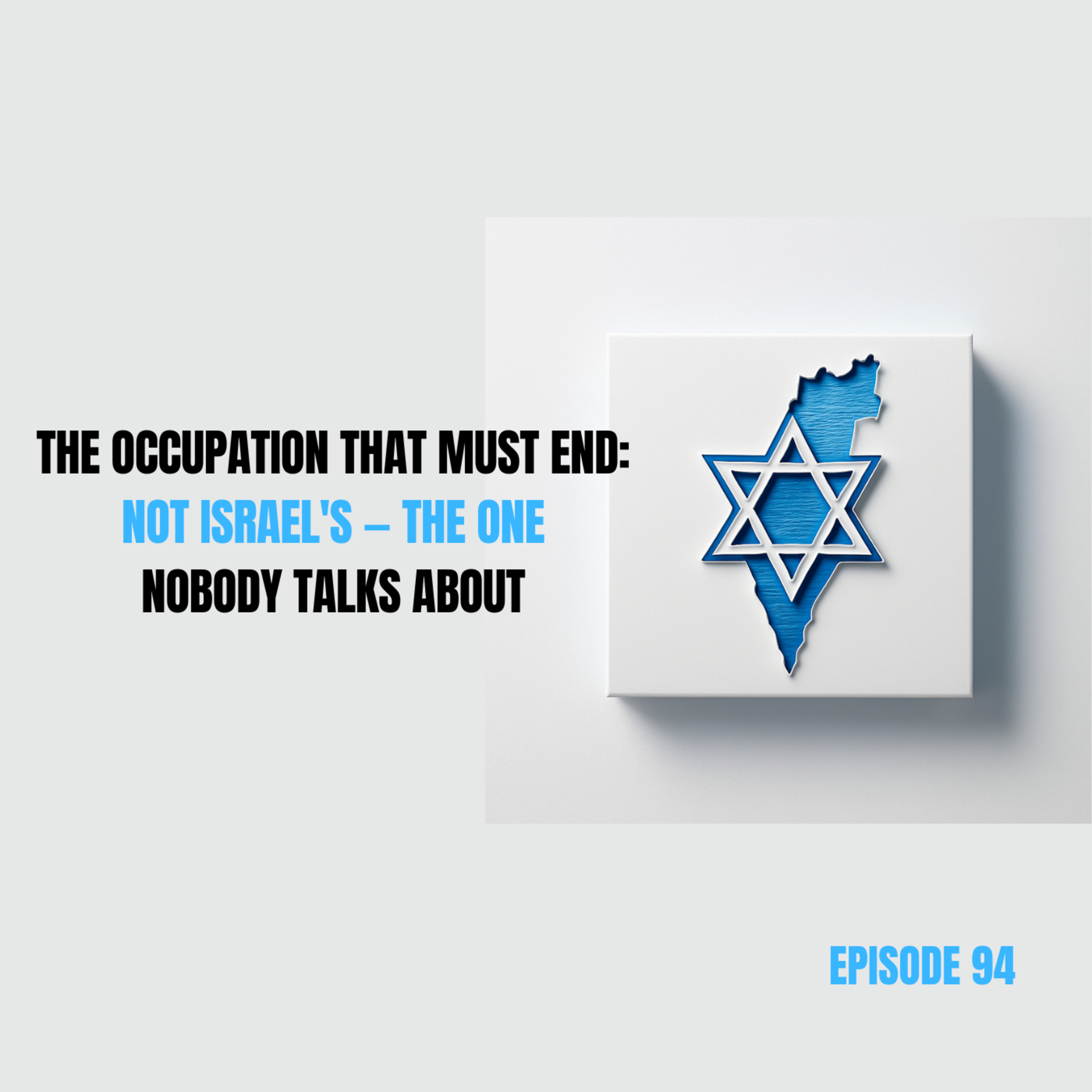 Ep 94 - The Occupation That Must End: Not Israel's — The One Nobody Talks About episode artwork