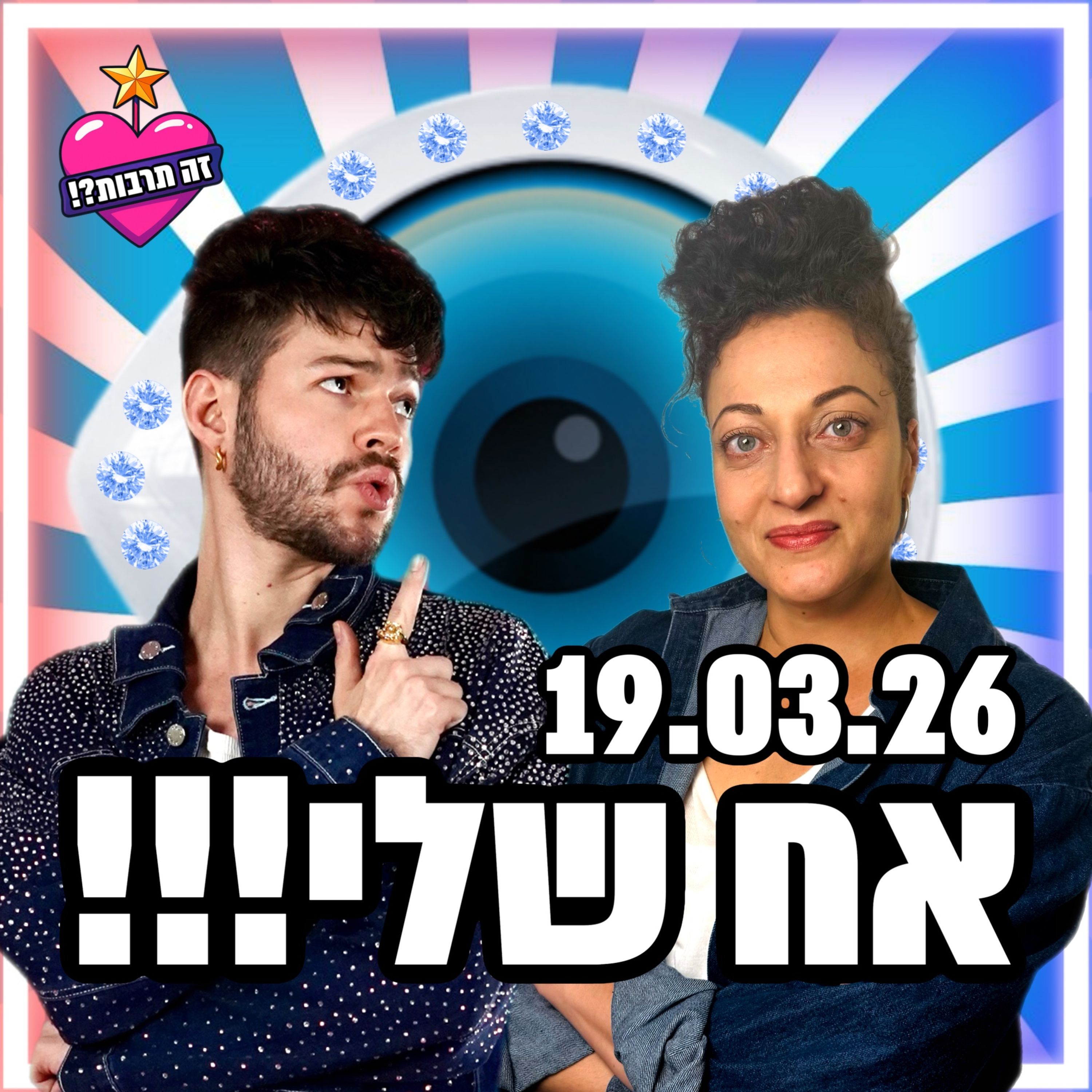אח שלי - 19.03.26 - פודקאסט האח הגדול שלכם🧿 - הודיה נגד גל! ומה קורה בין שלי לעומר?
