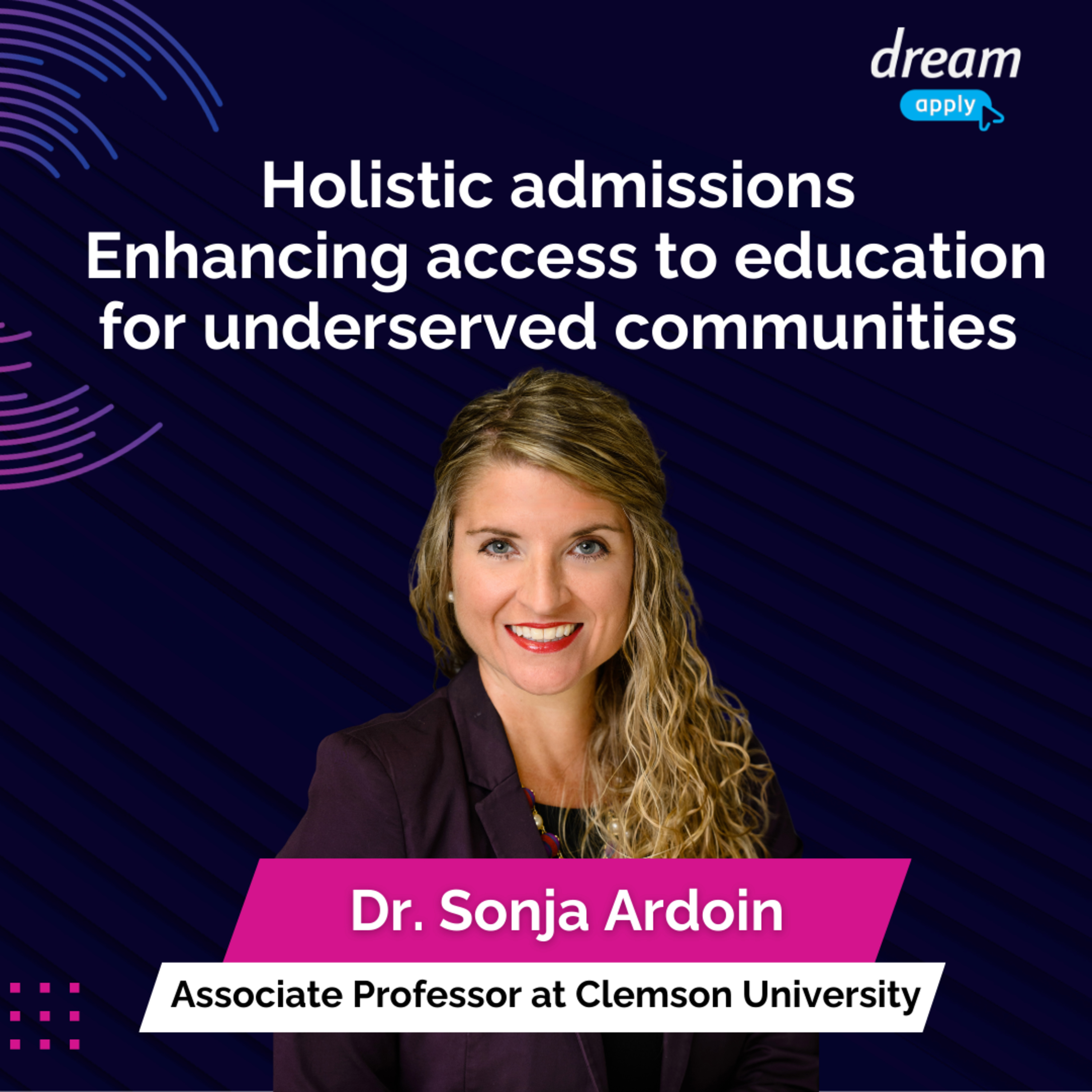 Holistic admissions and enhancing access to education for underserved communities | Dr. Sonja Ardoin