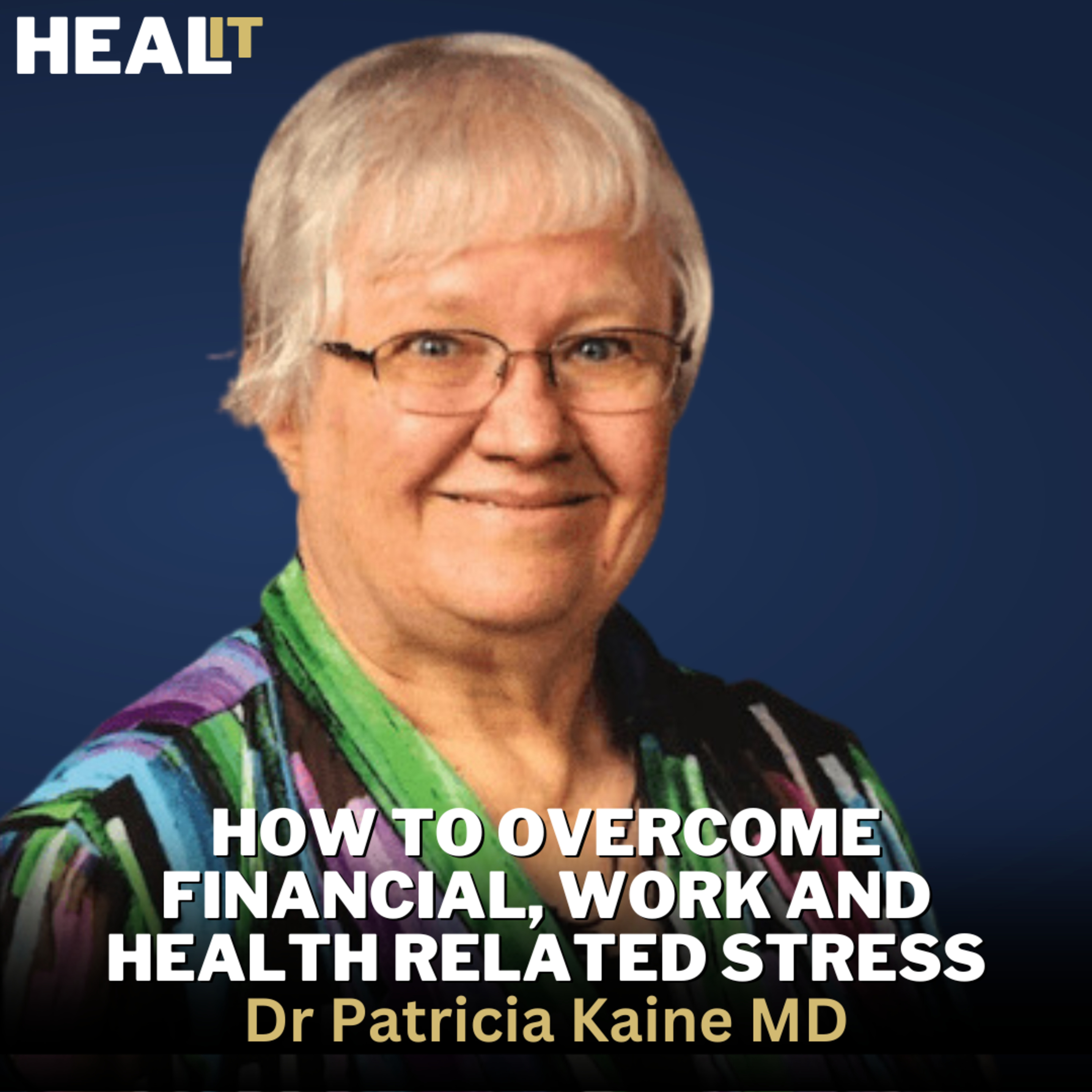 #Healit S1E23 | How to Overcome Financial, Work and Health Related Stress | Dr Patricia Kaine MD | Ken D Foster episode artwork