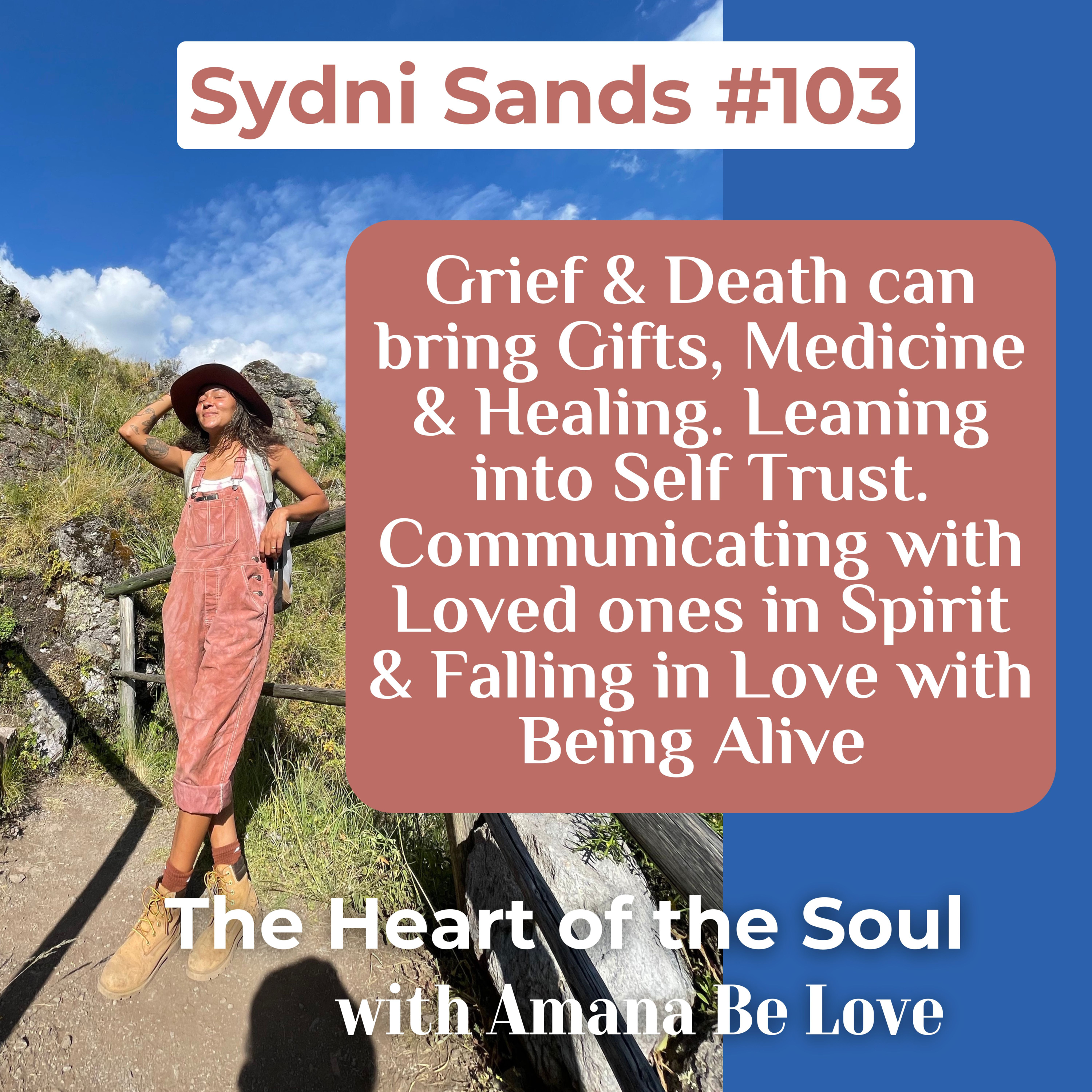103. Grief & Death can bring Gifts, Medicine & Healing. Leaning into Self Trust. Communicating with Loved ones in Spirit & Falling in Love with Being Alive with Sydni Sands episode artwork