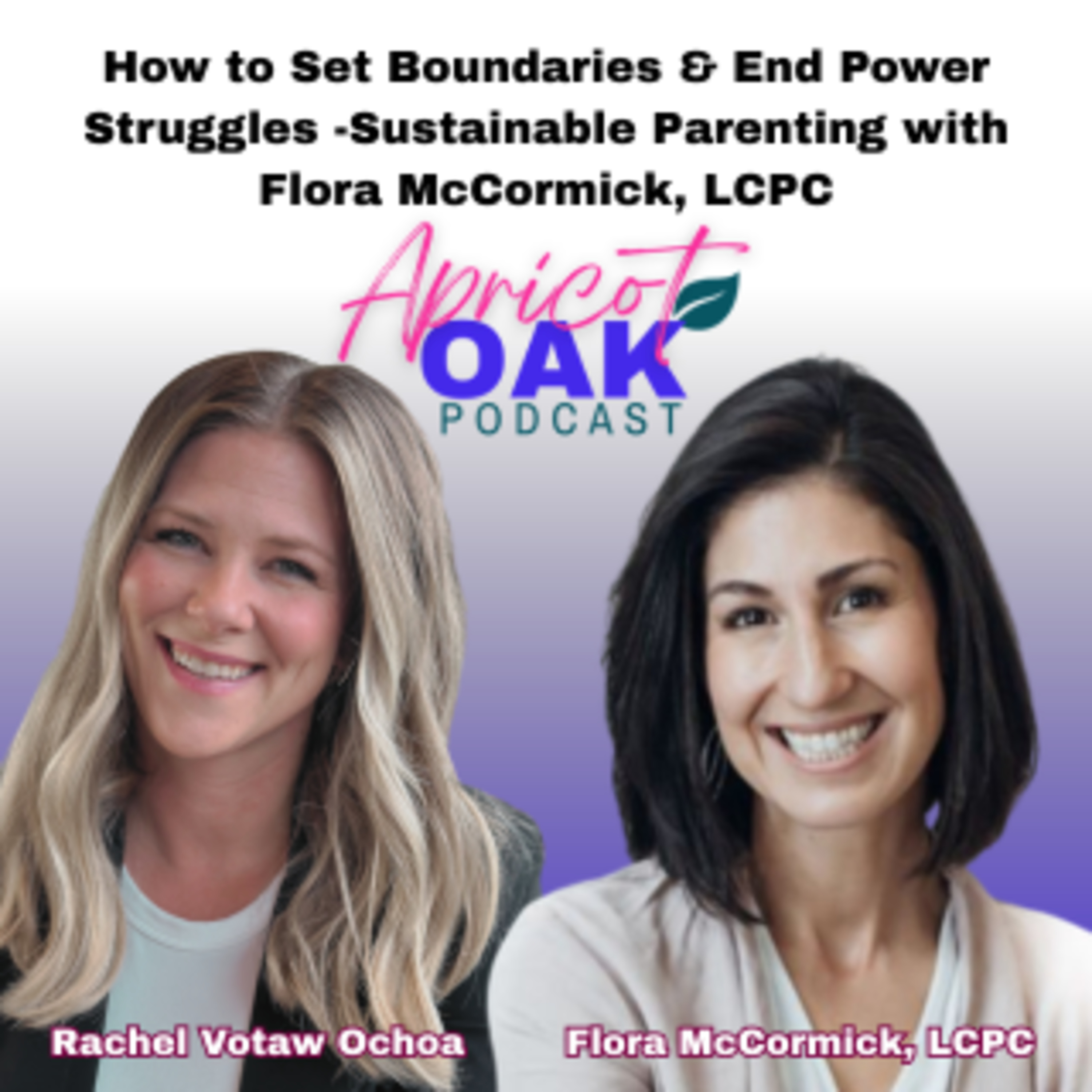 Apricot Oak | Trauma Recovery, Psychology, and Fai... - How to Set Boundaries & End Power Struggles -Sustainable Parenting with Flora McCormick episode artwork