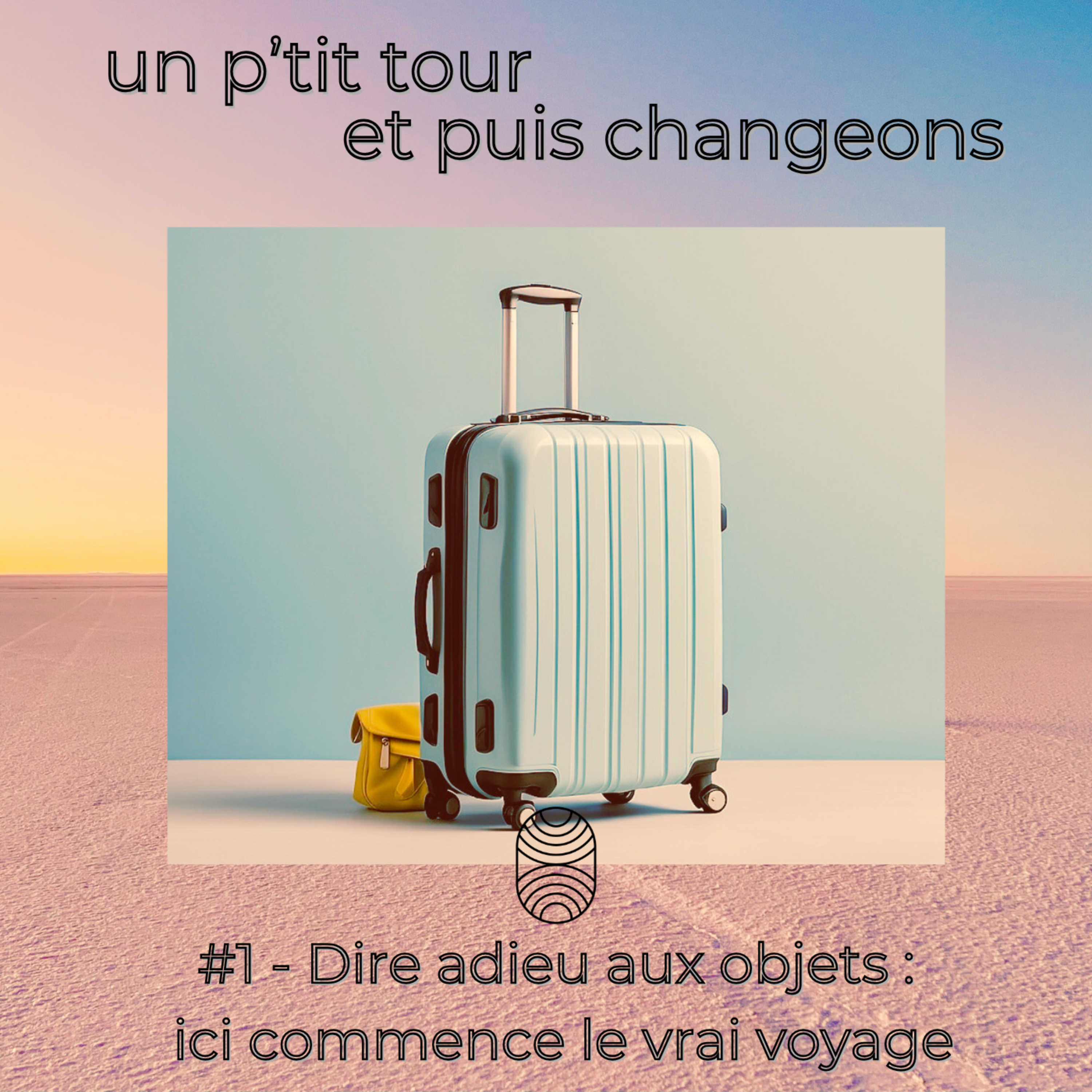 Episode 1 - Dire adieu aux objets, ici commence le vrai voyage