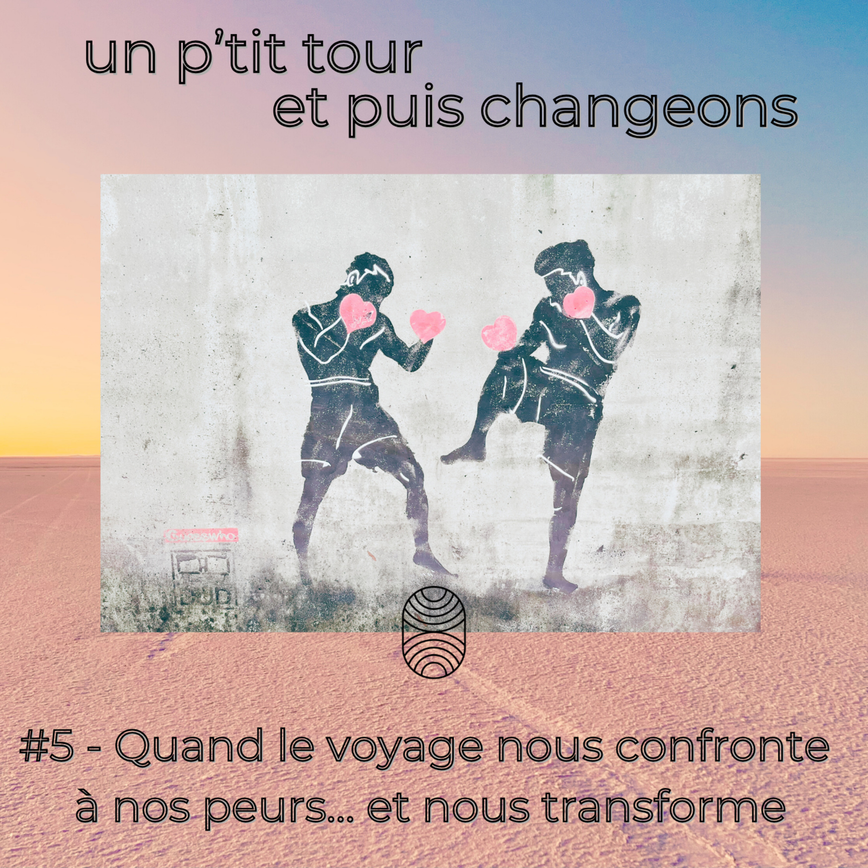 Episode 5 - Quand le voyage nous confronte à nos peurs… et nous transforme