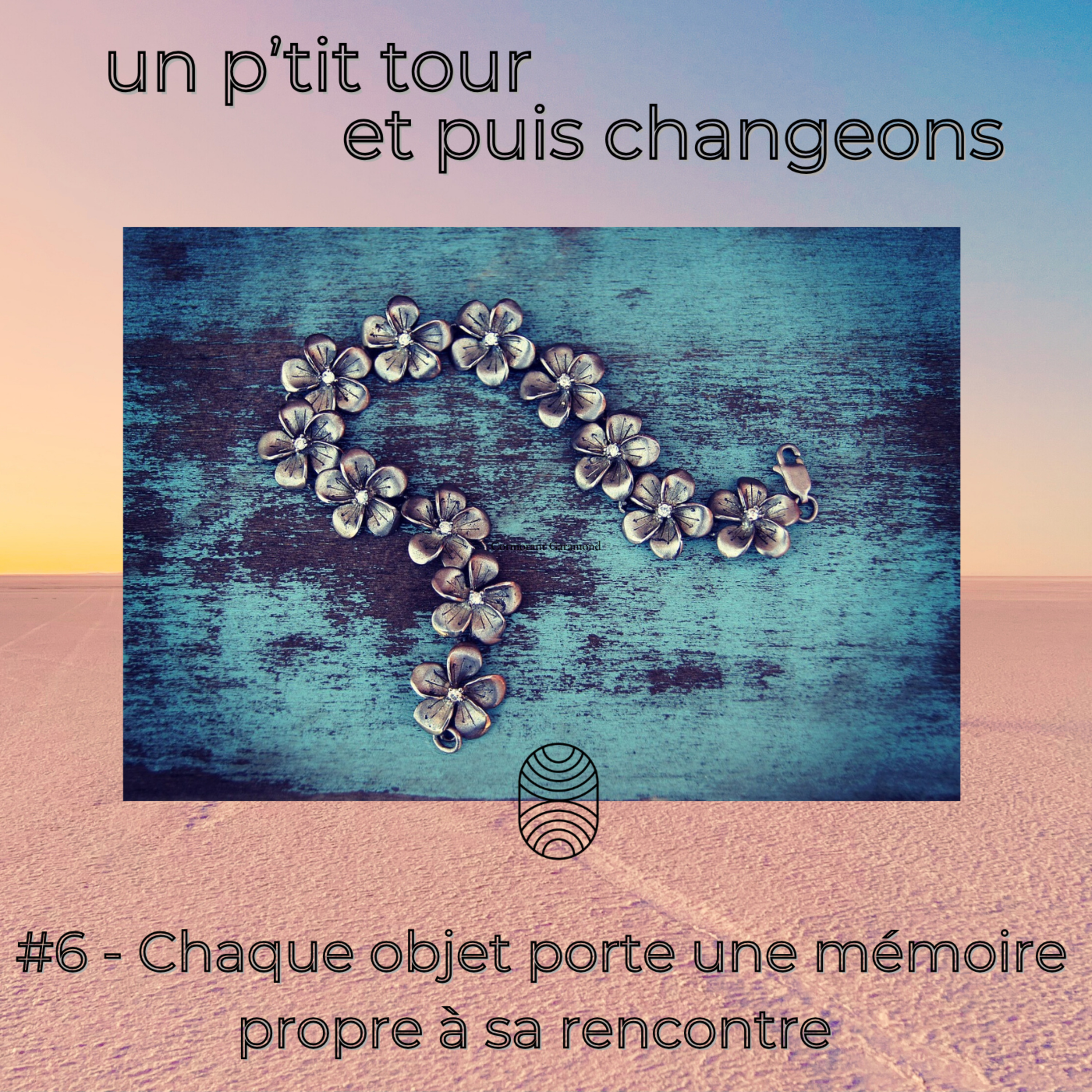 Episode 6 - Chaque objet porte une mémoire, propre à sa rencontre