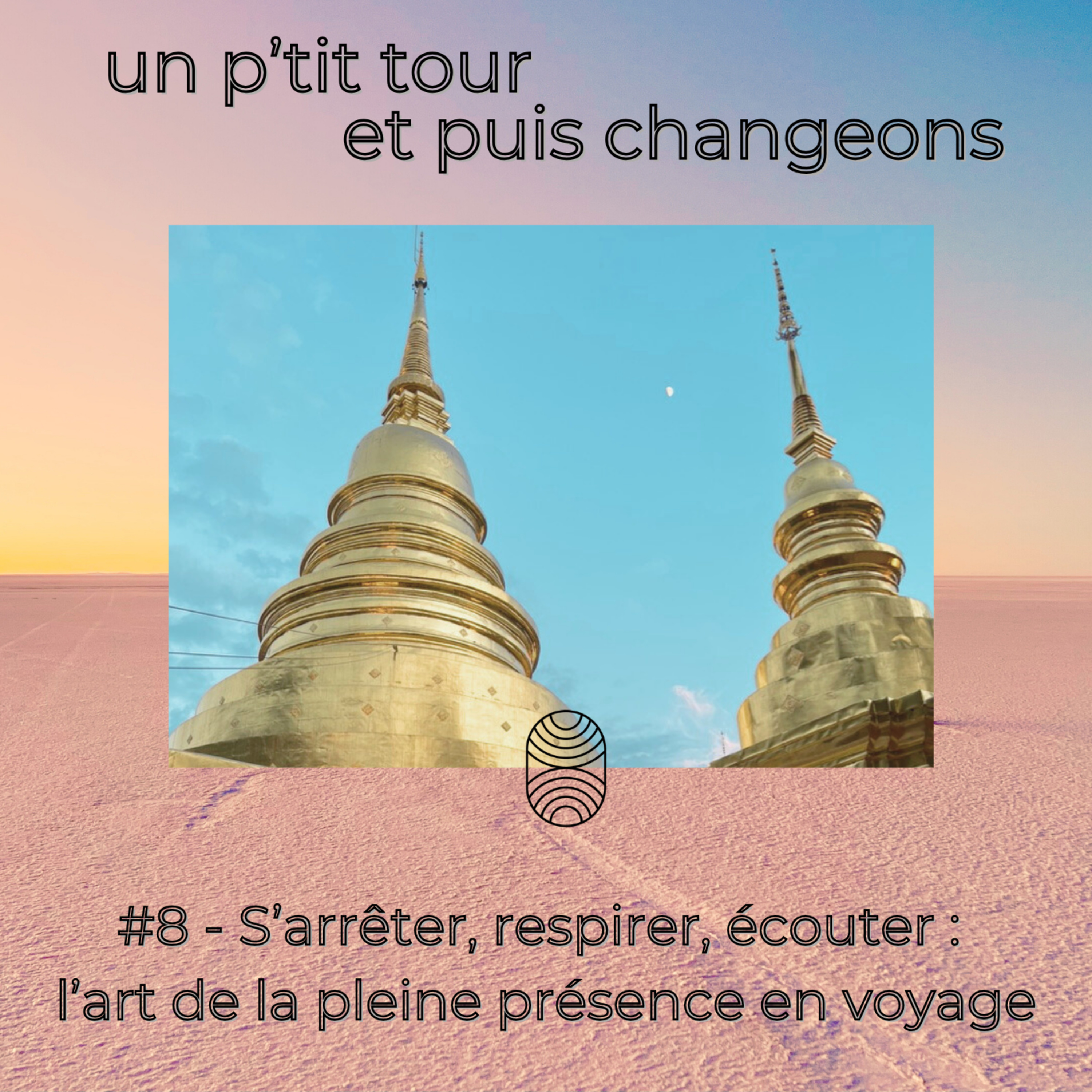 Episode 8 - S’arrêter, respirer, écouter : l’art de la pleine présence en voyage