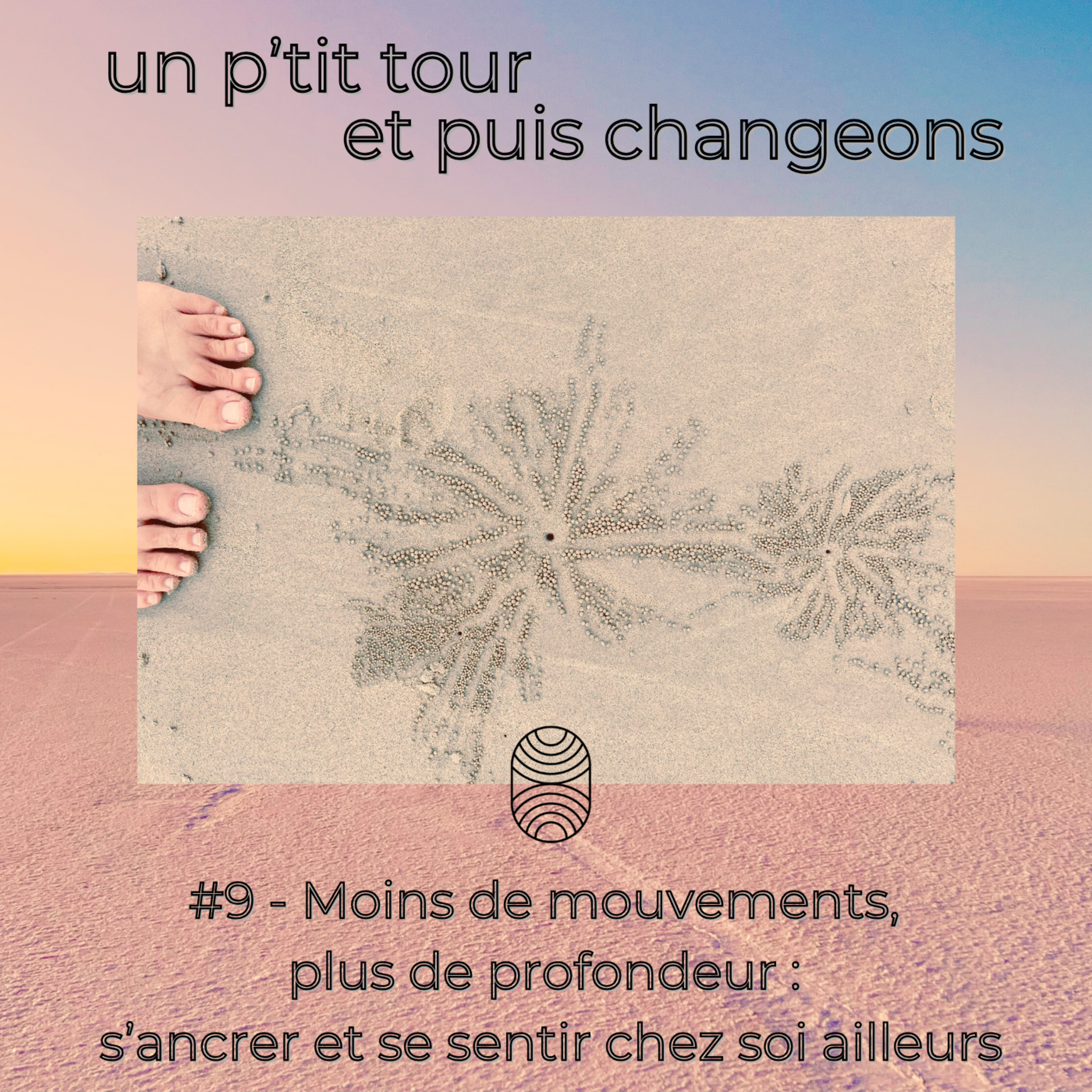 Episode 9 - Moins de mouvements, plus de profondeur : s’ancrer et se sentir chez soi ailleurs