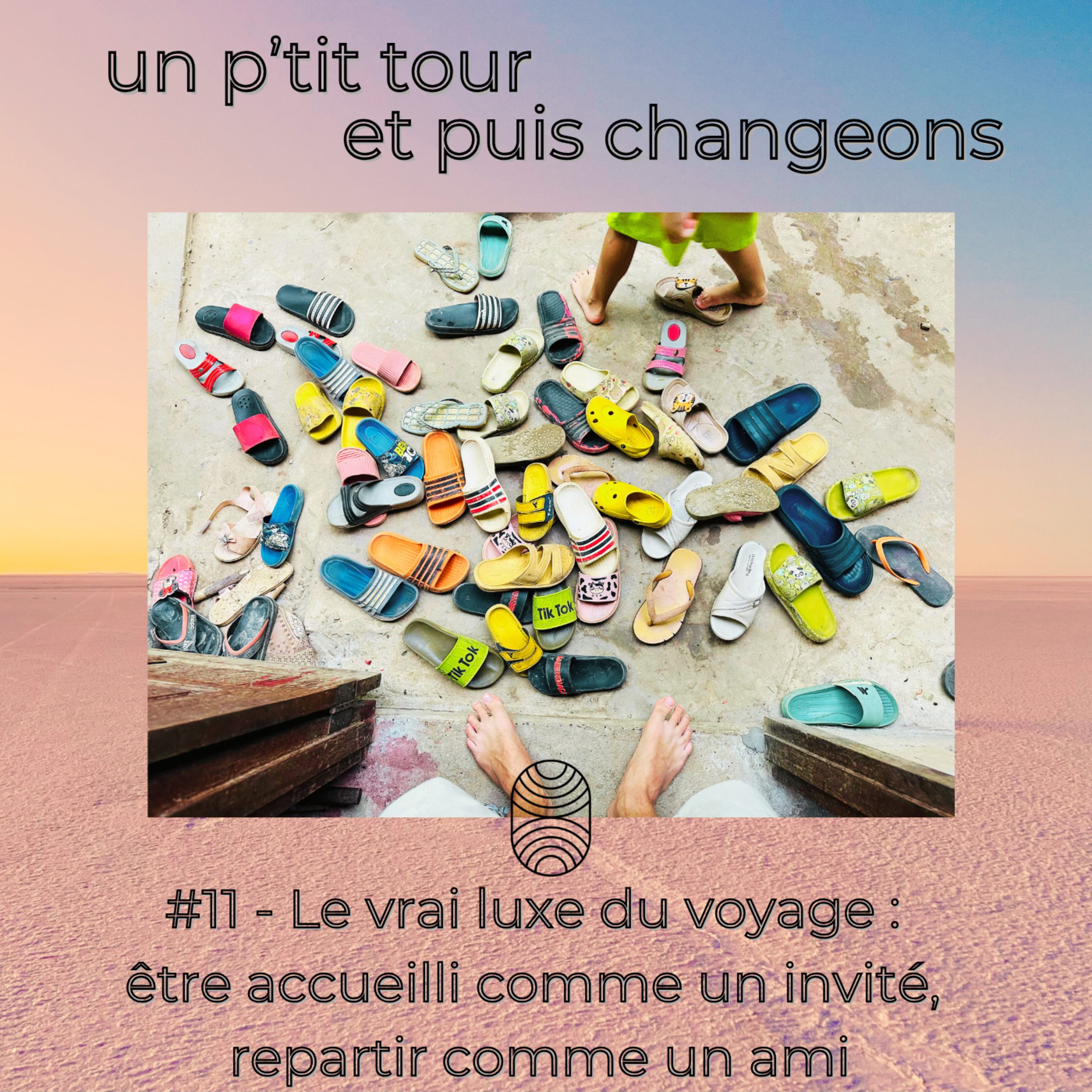 Episode 11 - Le vrai luxe du voyage : être accueilli comme un invité, repartir comme un ami