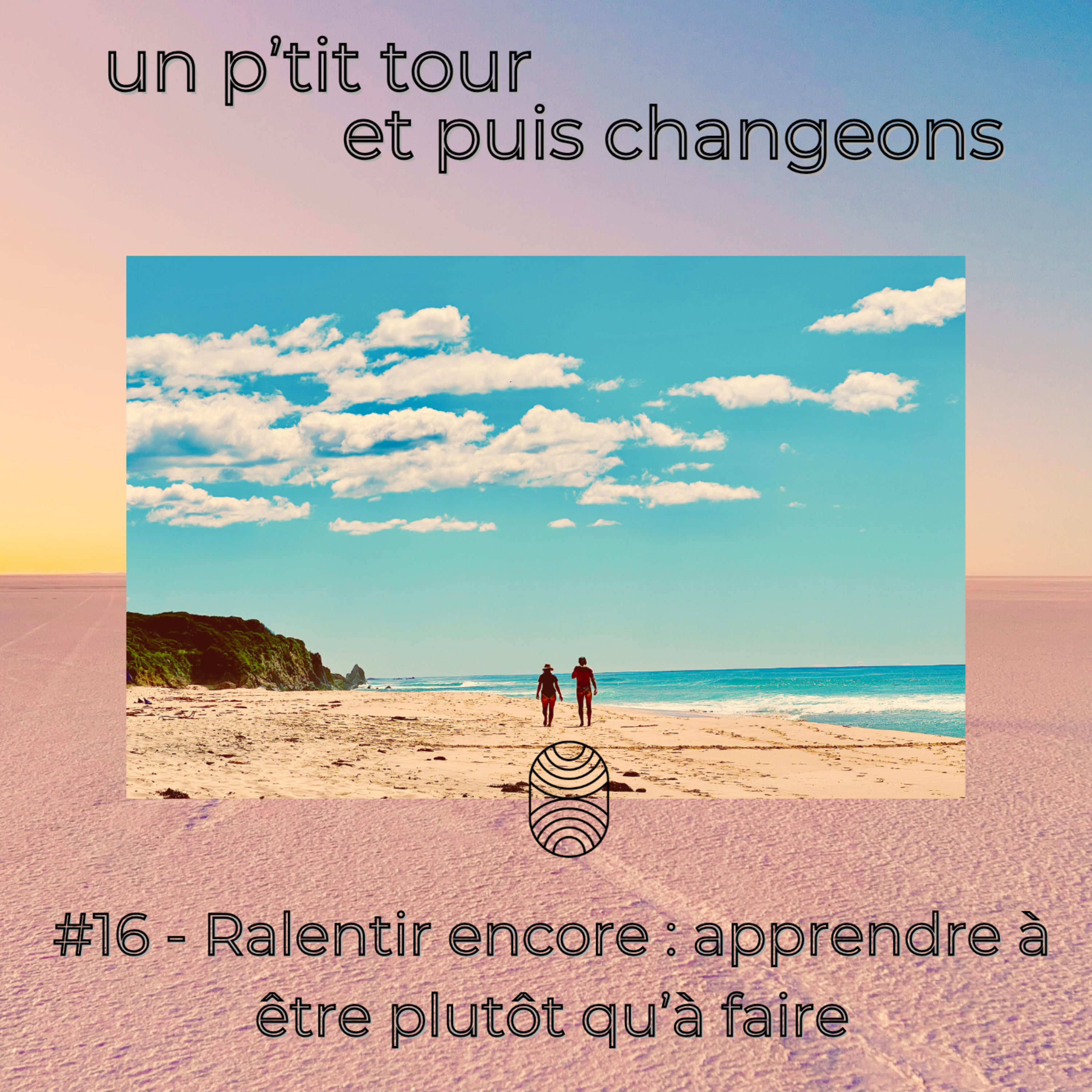 Episode 16 - Ralentir encore : apprendre à être plutôt qu’à faire