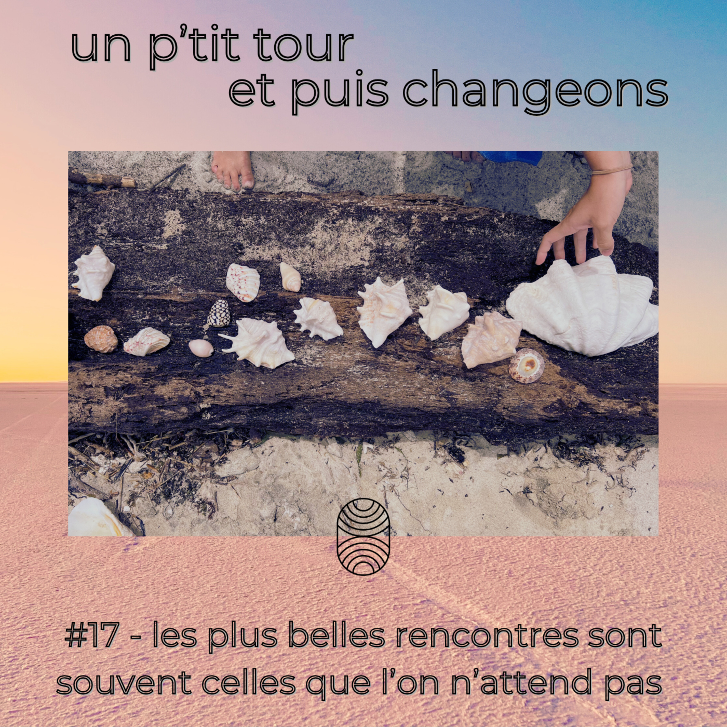 Episode 17 - Les plus belles rencontres sont celles que l’on n’attend pas