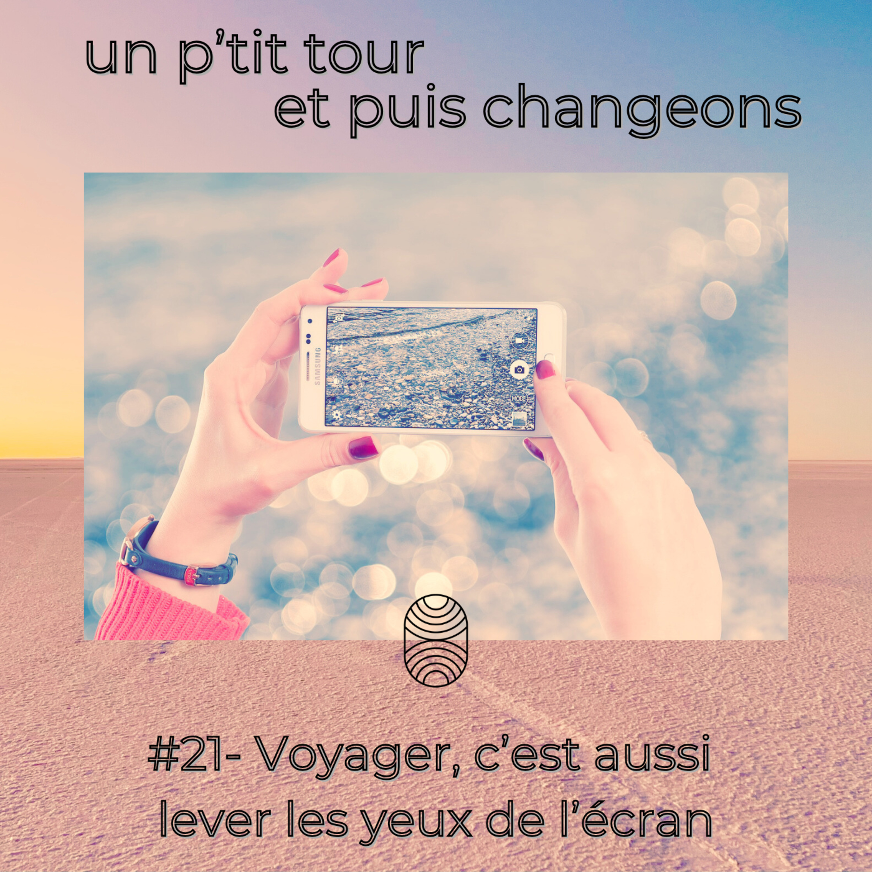 Episode 21 - Voyager, c’est aussi lever les yeux de l’écran