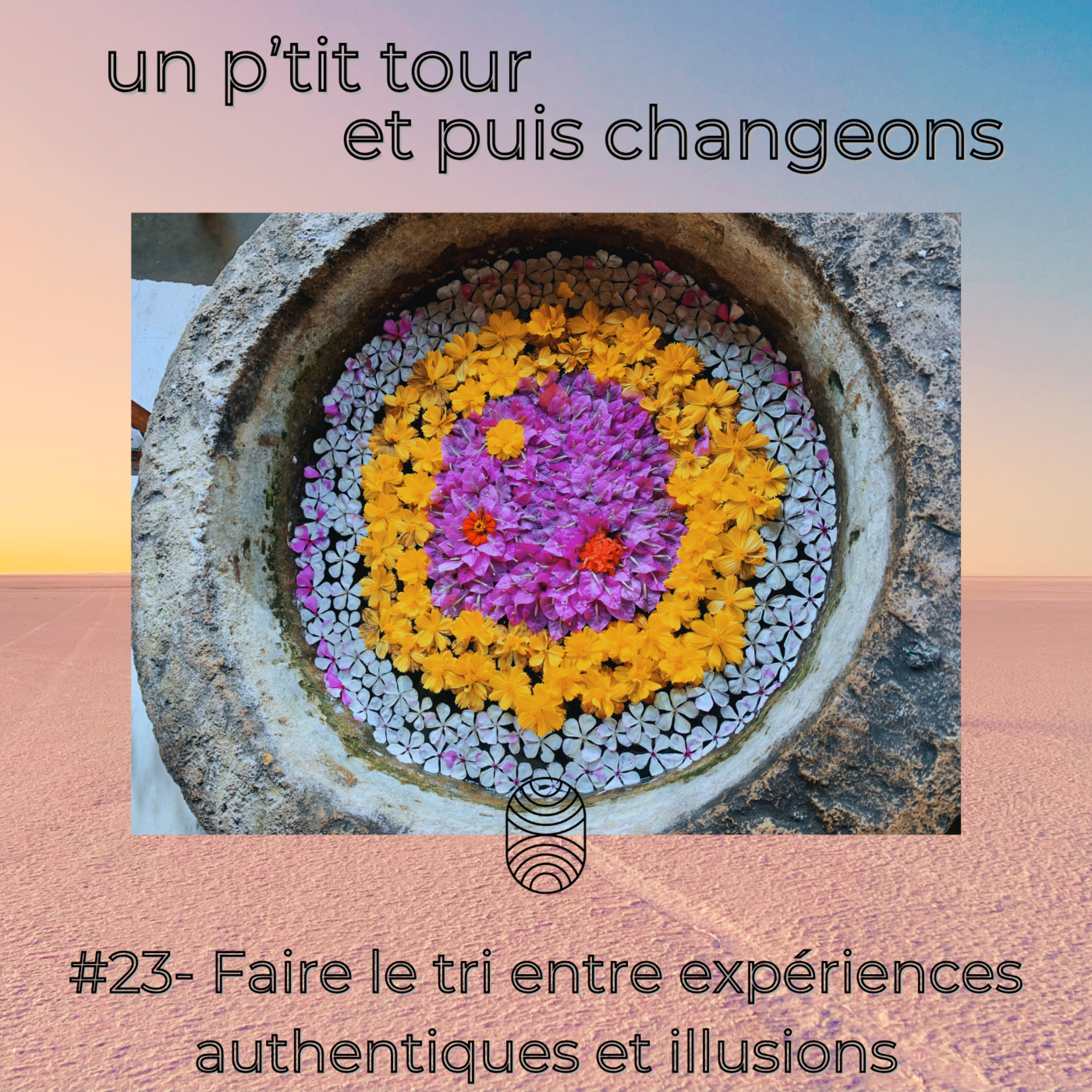 Episode 23 - Faire le tri entre expériences authentiques et illusion