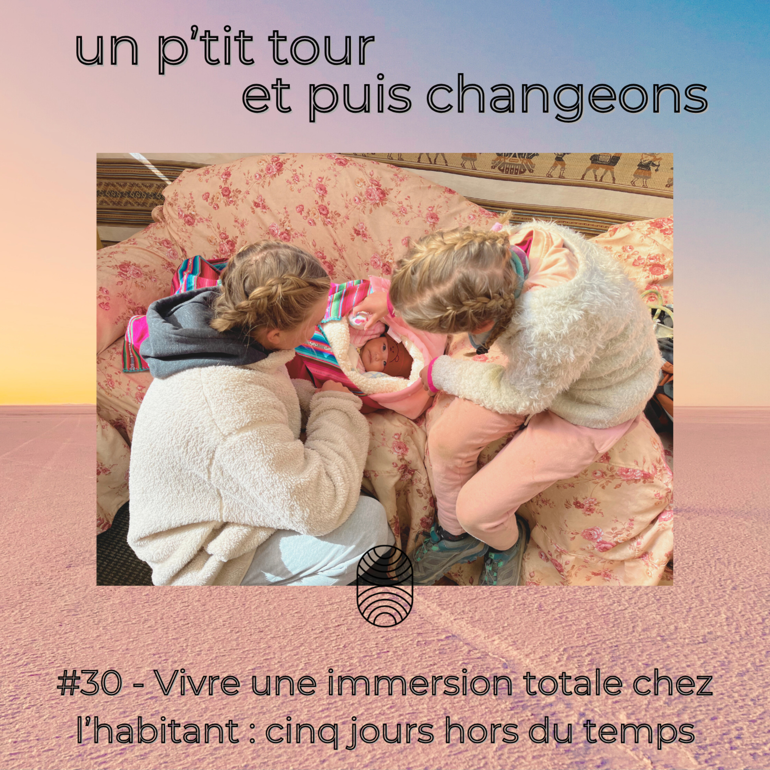 Episode 30 - Vivre une immersion totale chez l’habitant : cinq jours hors du temps