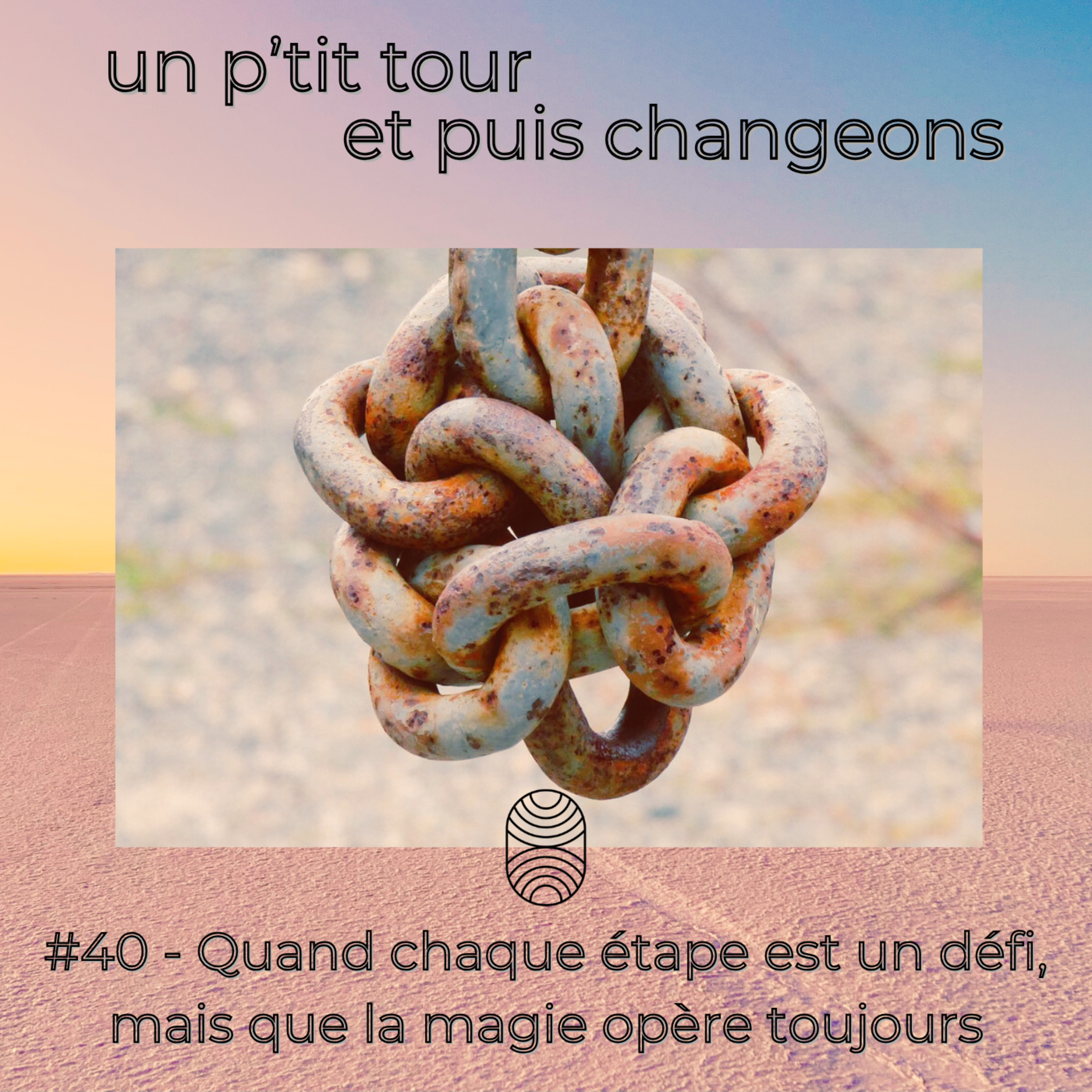 Episode 40 - Quand chaque étape est un défi, mais que la magie opère toujours