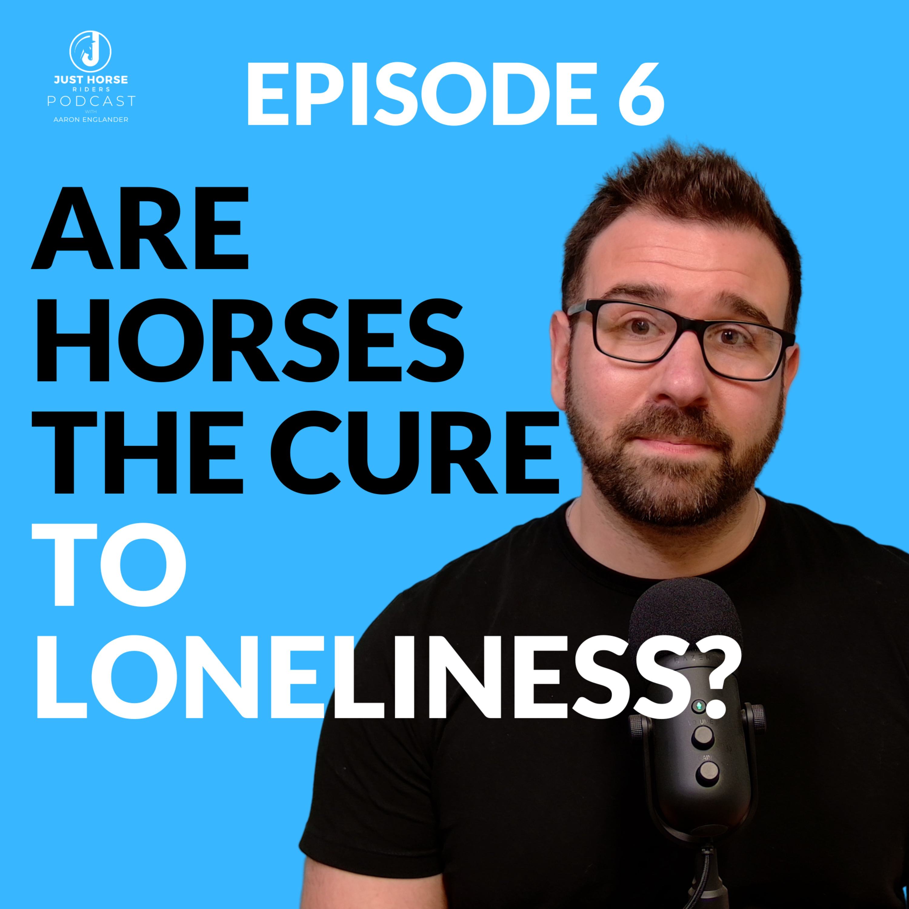Horses Beat Loneliness? Horses Improve Your Mental Health! | Episode 6 - Just Horse Riders Podcast episode artwork