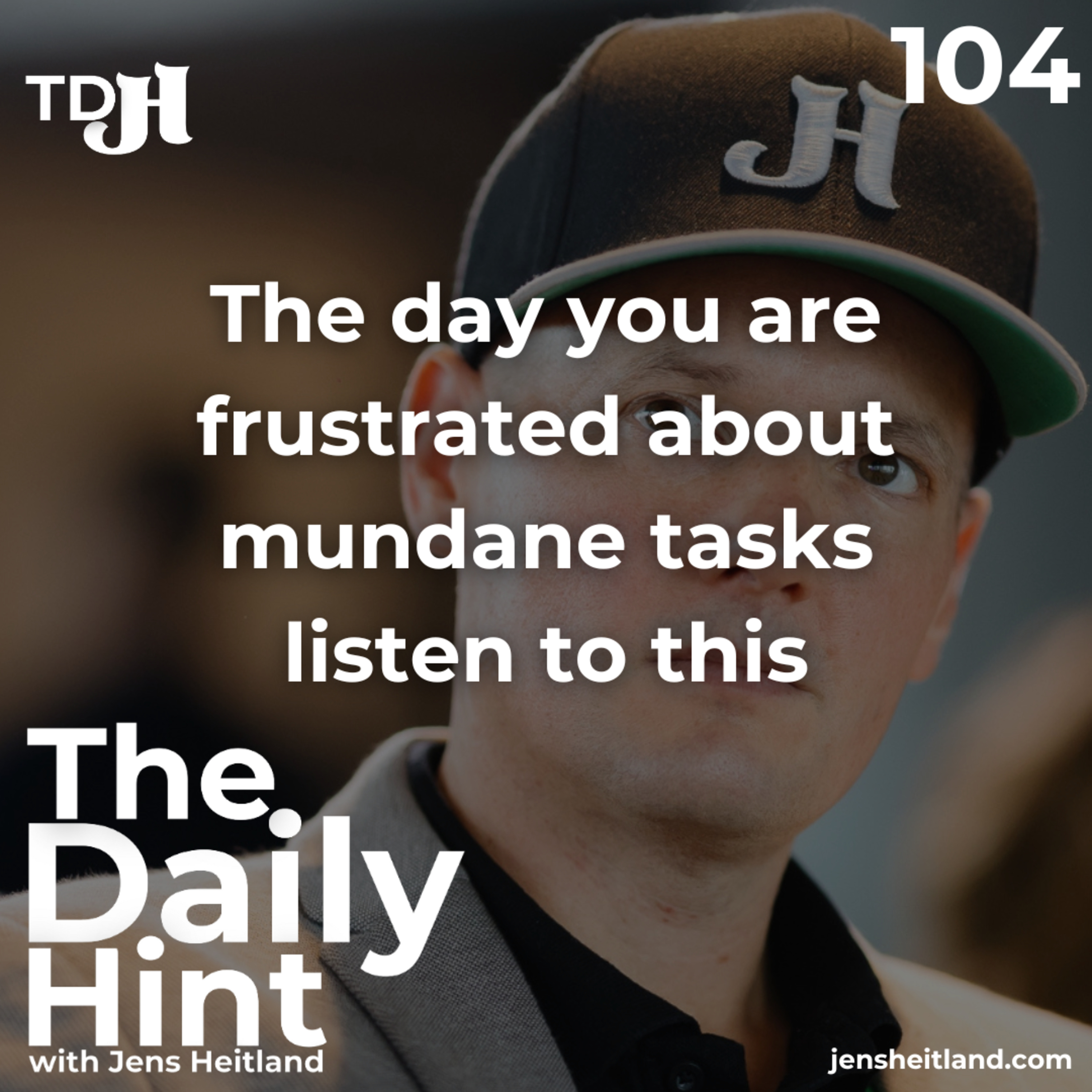 104 - The day you are frustrated about mundane tasks listen to this episode artwork