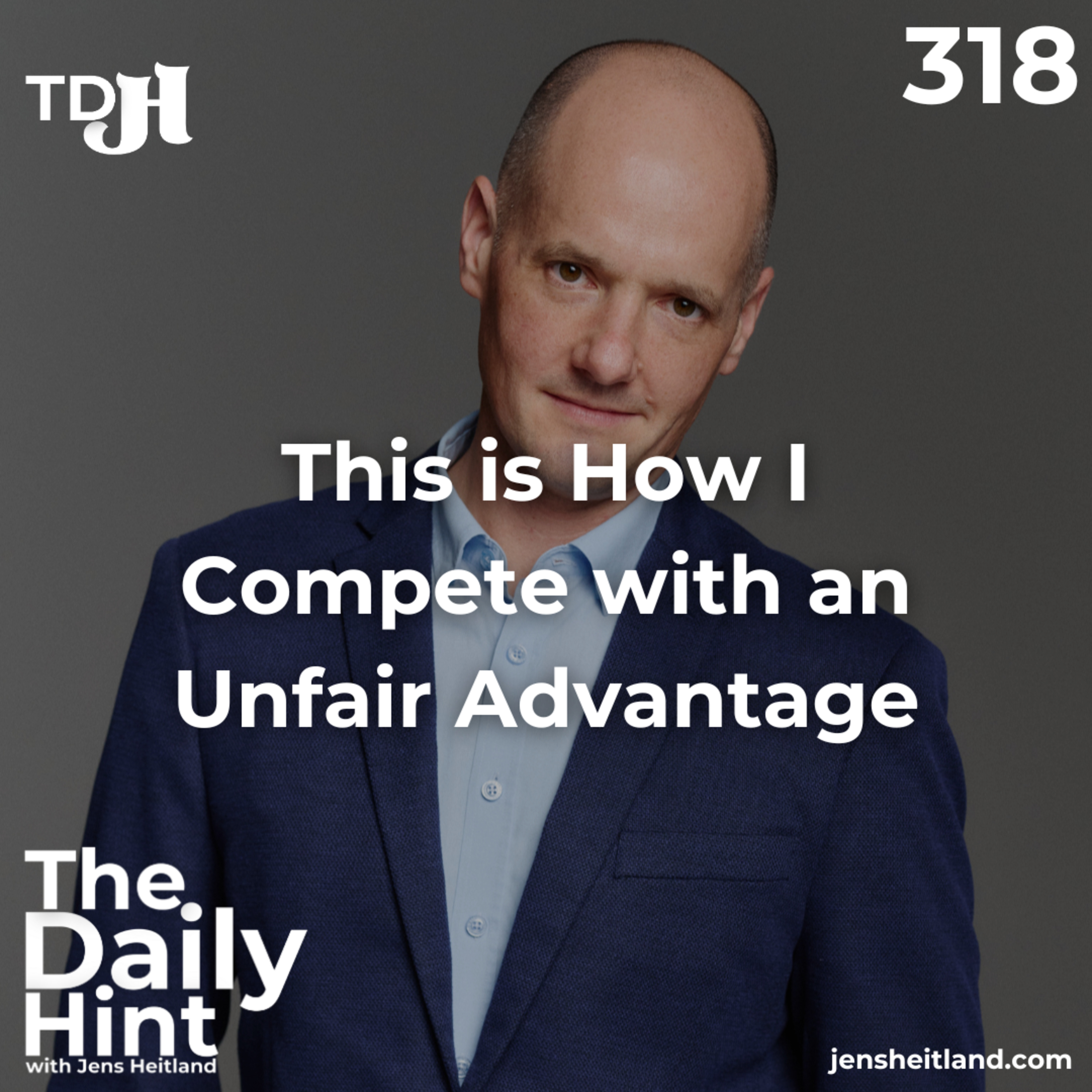 318 - This is How I Compete with an Unfair Advantage episode artwork