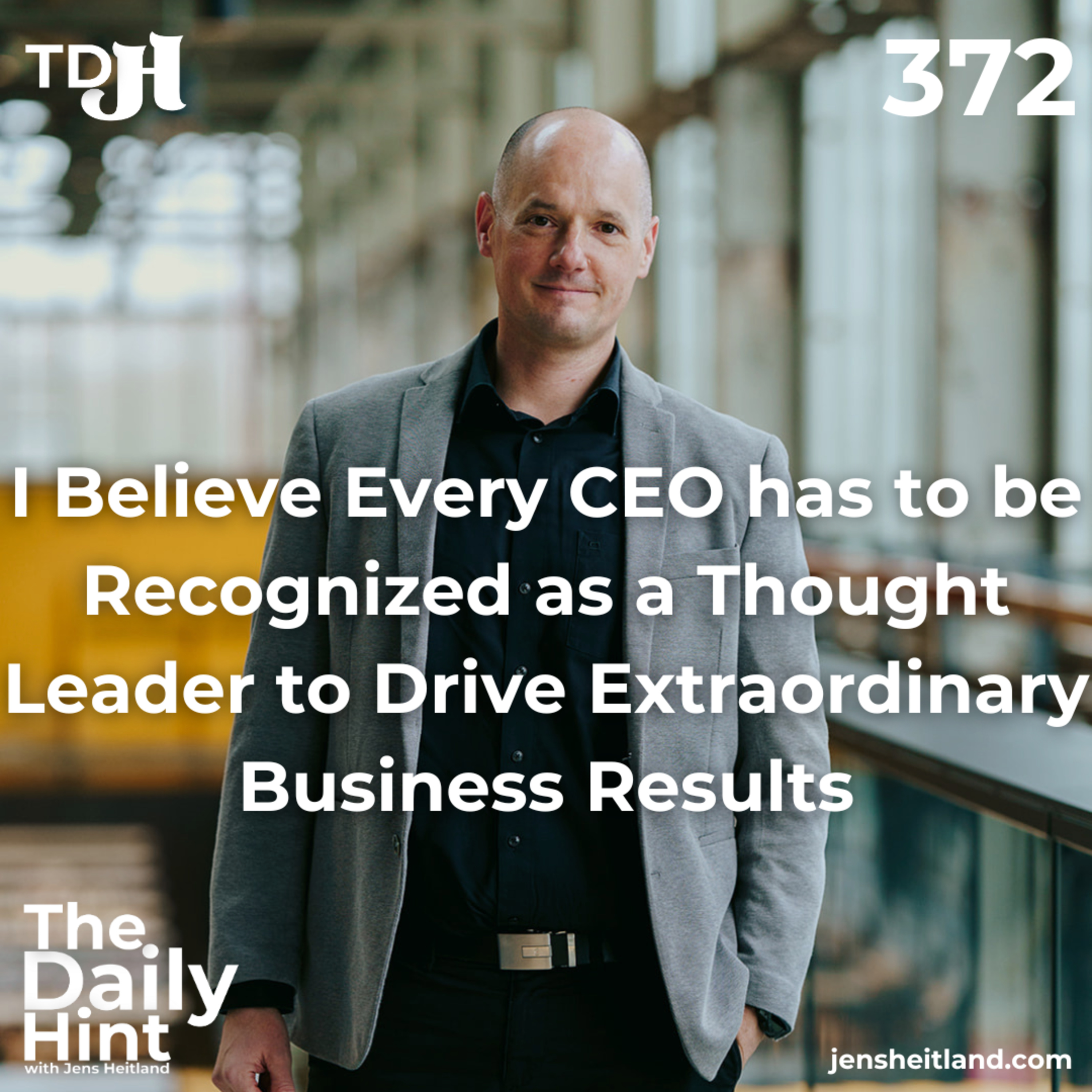 372 - I Believe Every CEO has to be Recognized as a Thought Leader to Drive Extraordinary Business Results episode artwork