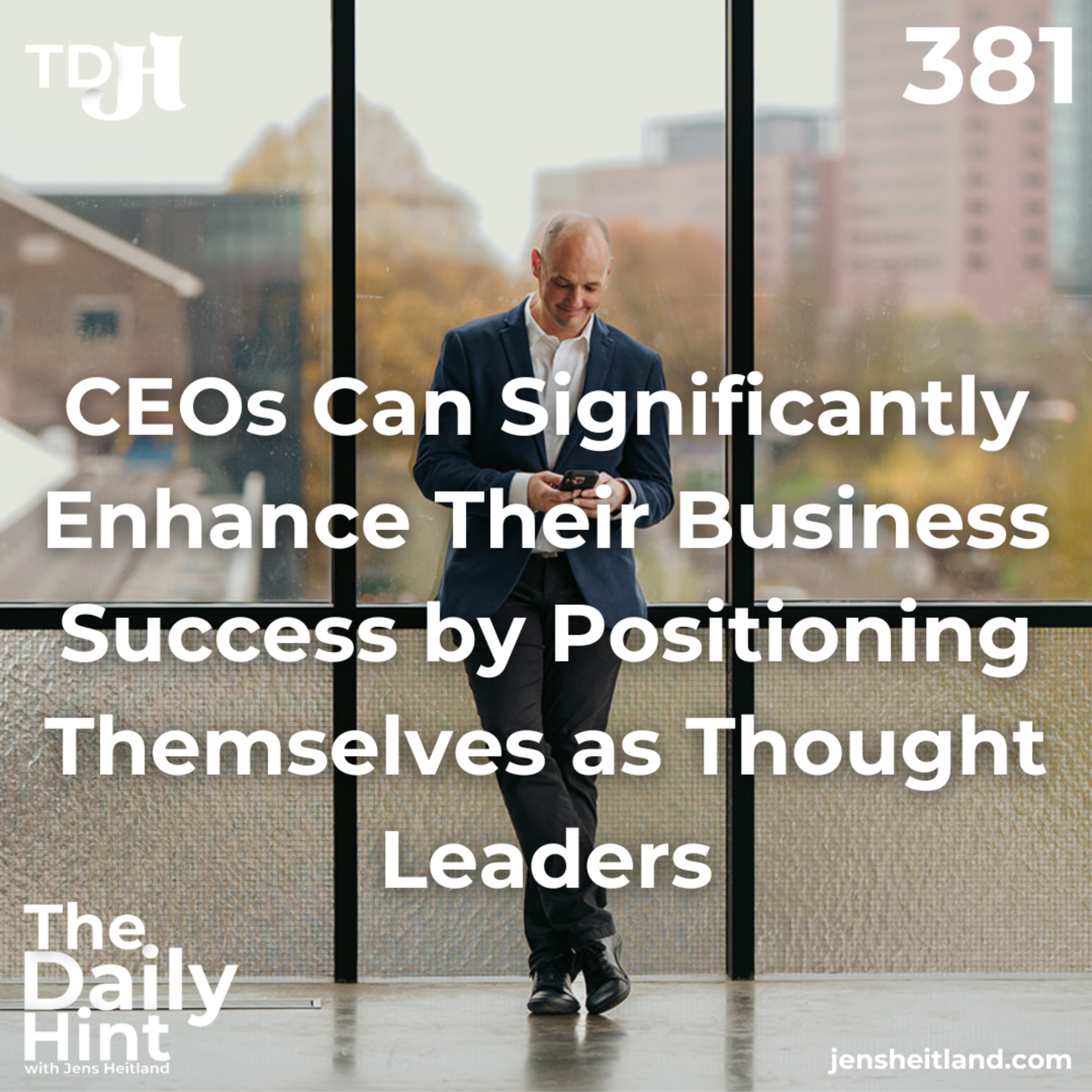 381 - CEOs Can Significantly Enhance Their Business Success by Positioning Themselves as Thought Leaders episode artwork