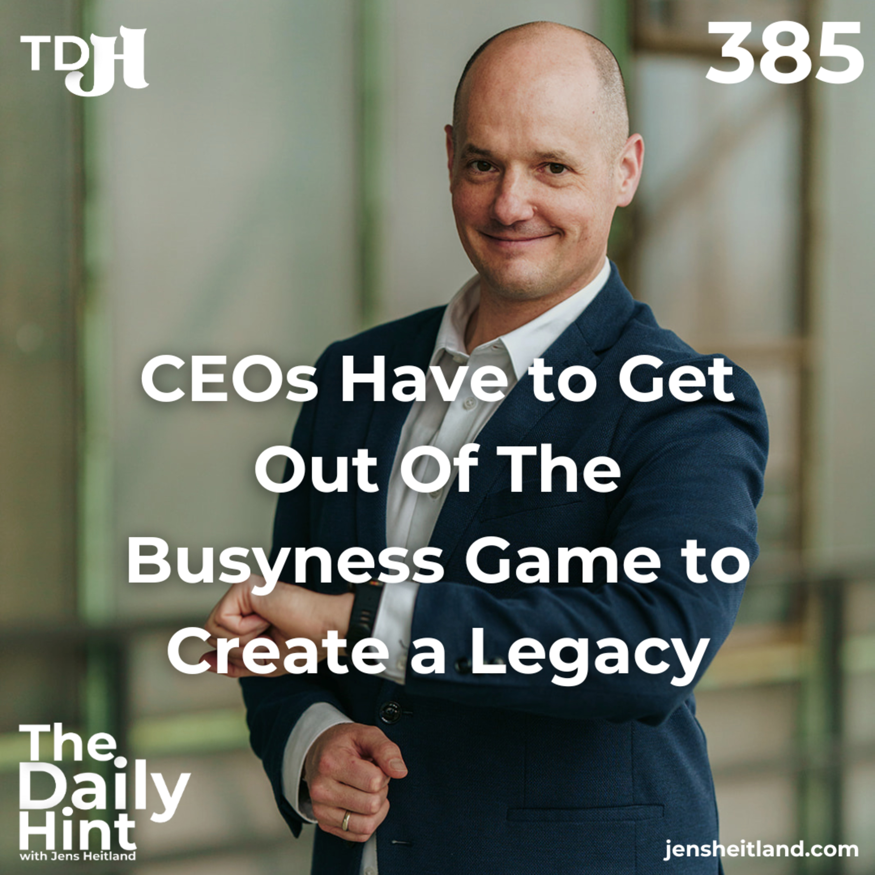 385 - CEOs Have to Get Out Of The Busyness Game to Create a Legacy episode artwork