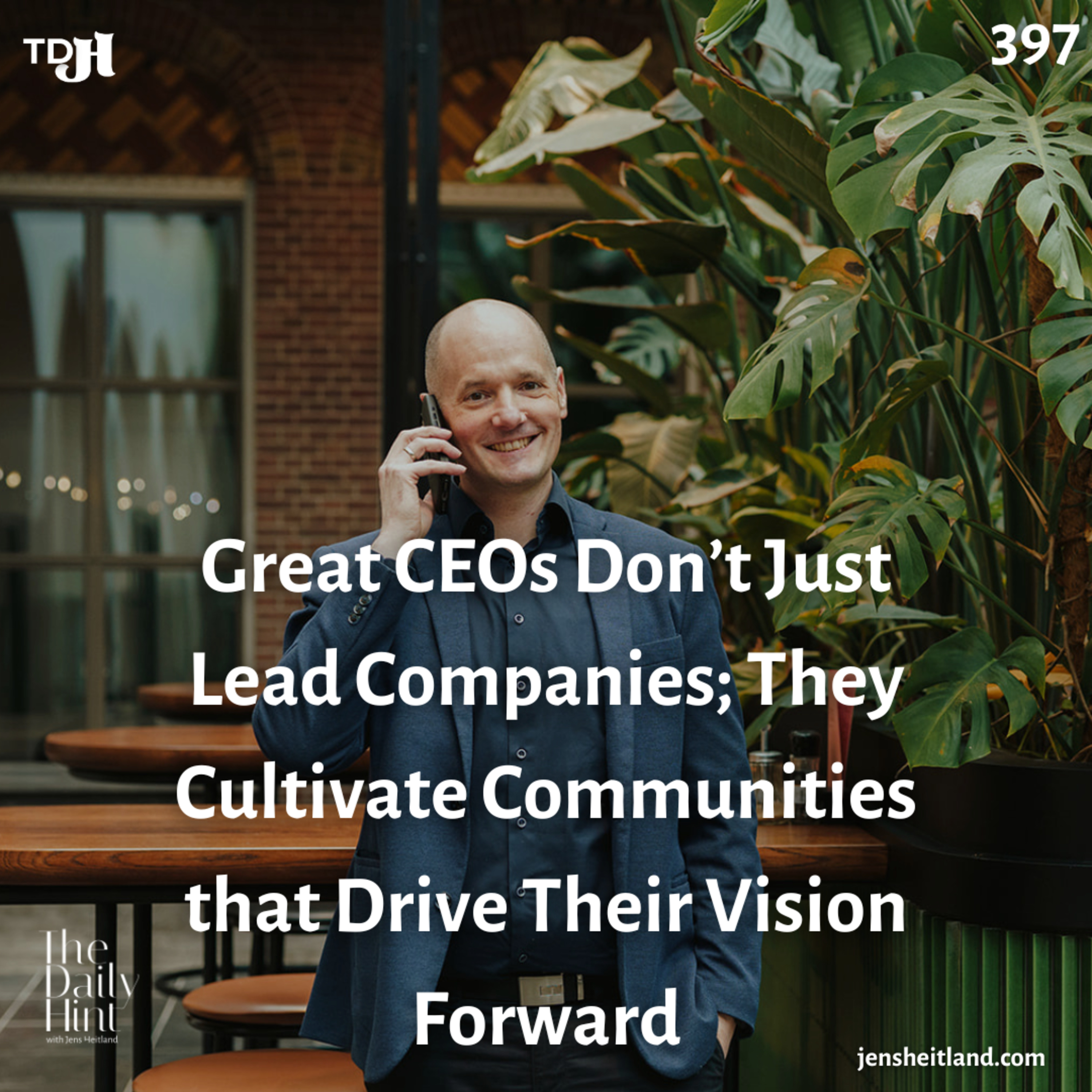 397 - Great CEOs Don’t Just Lead Companies; They Cultivate Communities that Drive Their Vision Forward episode artwork
