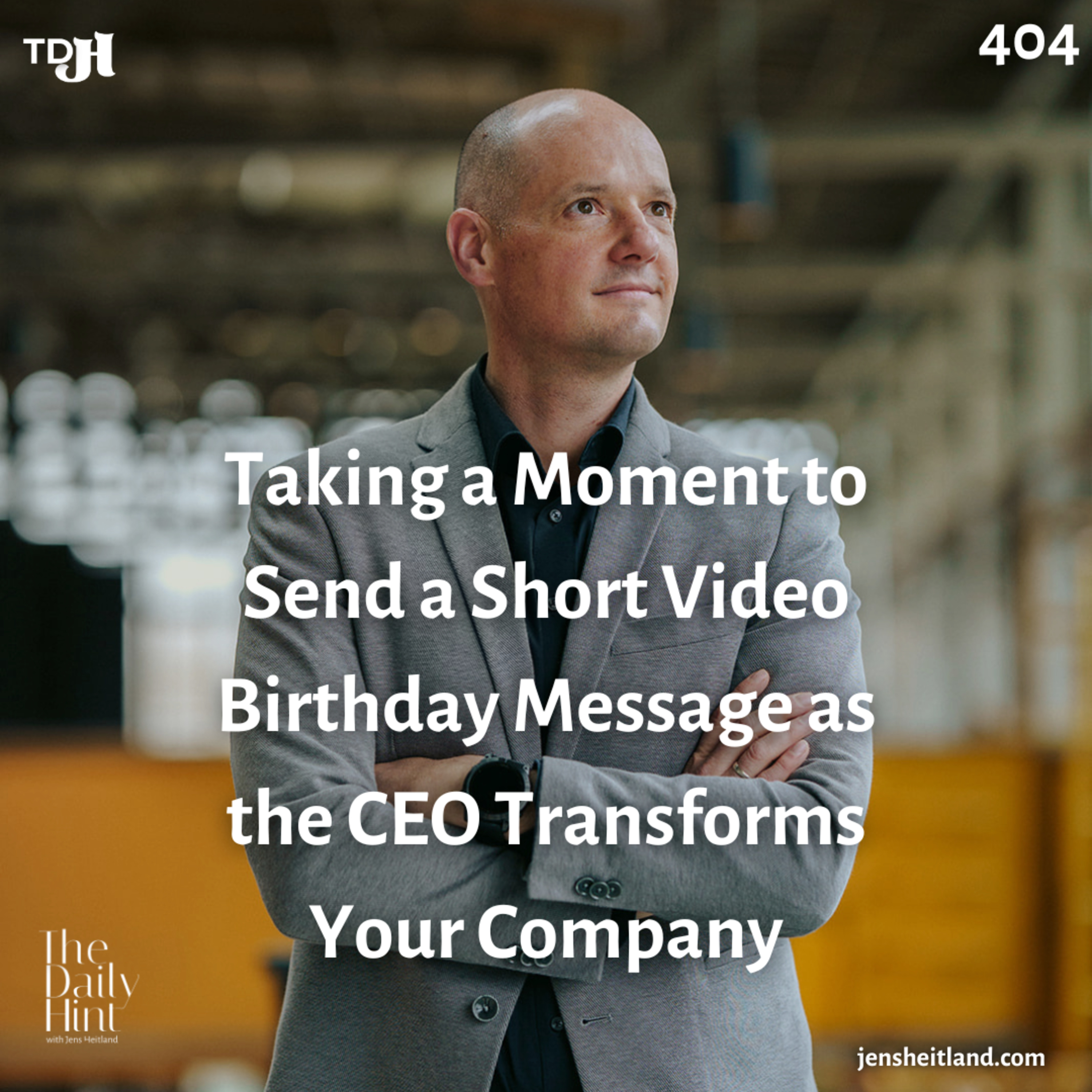 404 - Taking a Moment to Send a Short Video Birthday Message as the CEO Transforms Your Company episode artwork