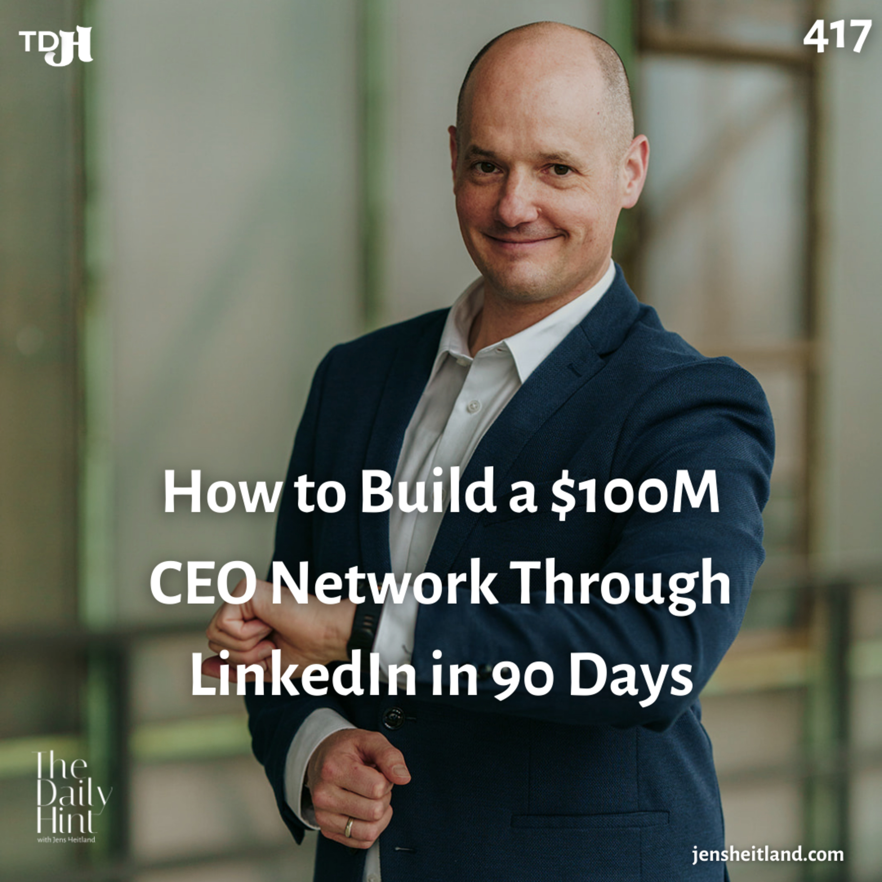 417 - How to Build a $100M CEO Network Through LinkedIn in 90 Days episode artwork
