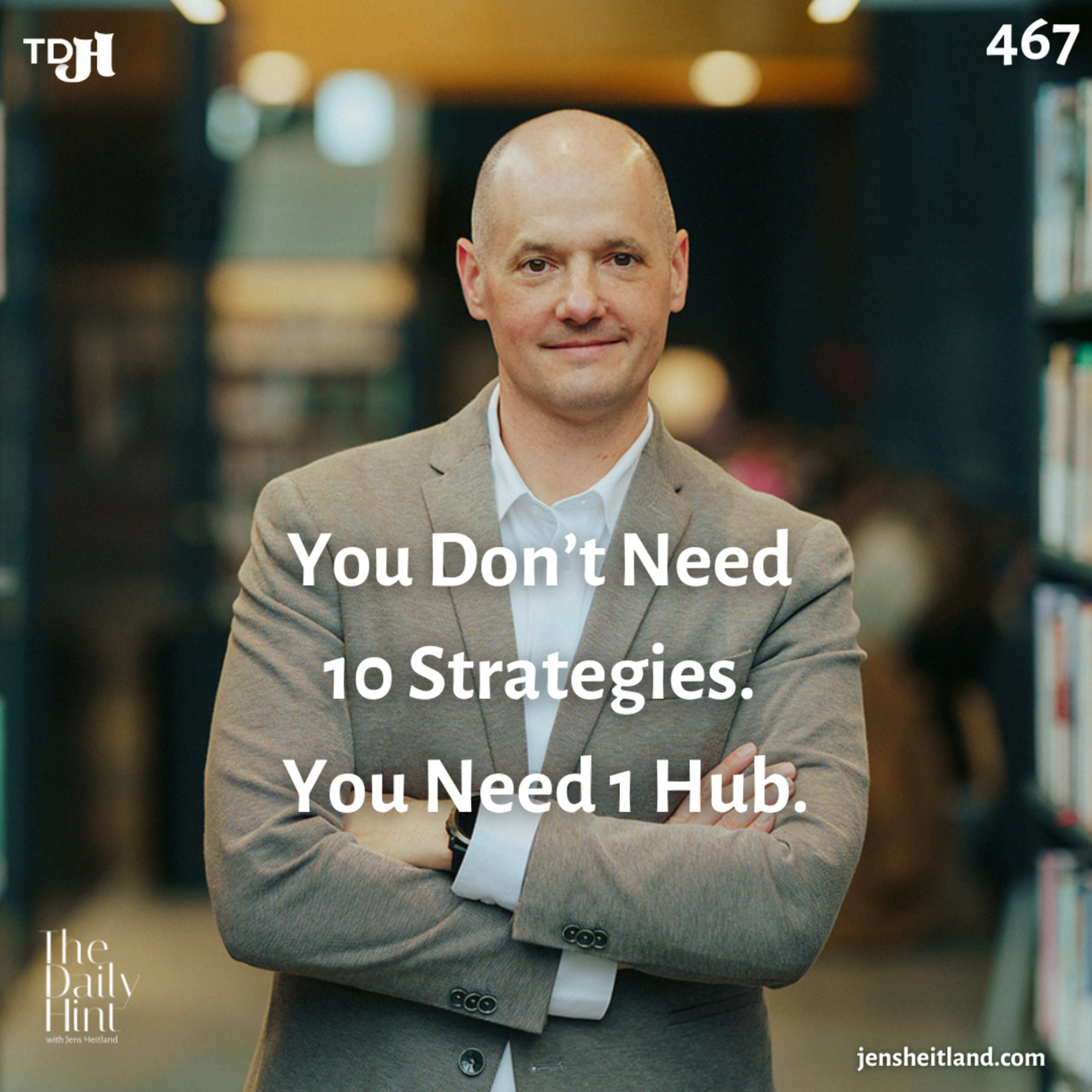 467 - You Don’t Need 10 Strategies. You Need 1 Hub. episode artwork