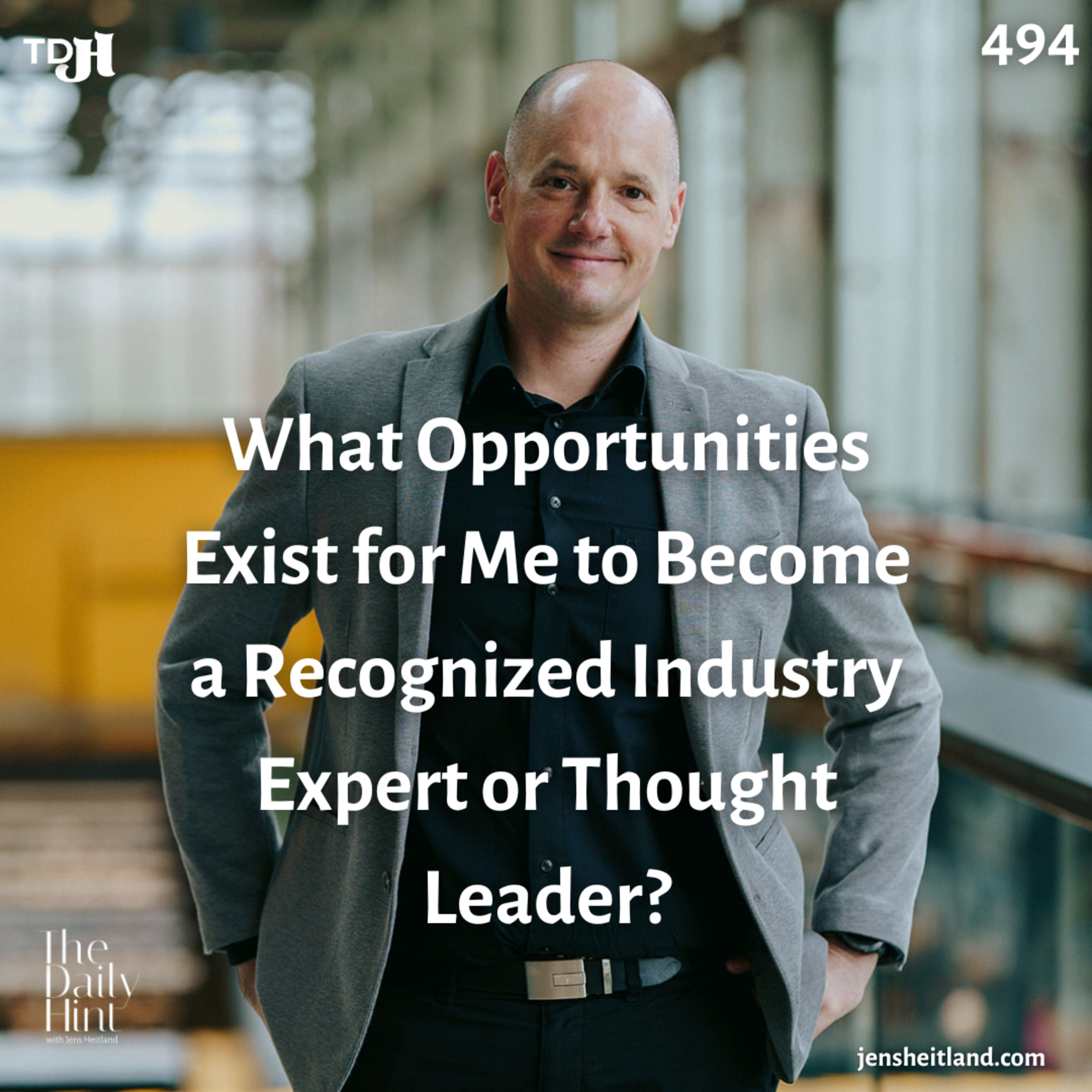 494 - What Opportunities Exist for Me to Become a Recognized Industry Expert or Thought Leader? episode artwork
