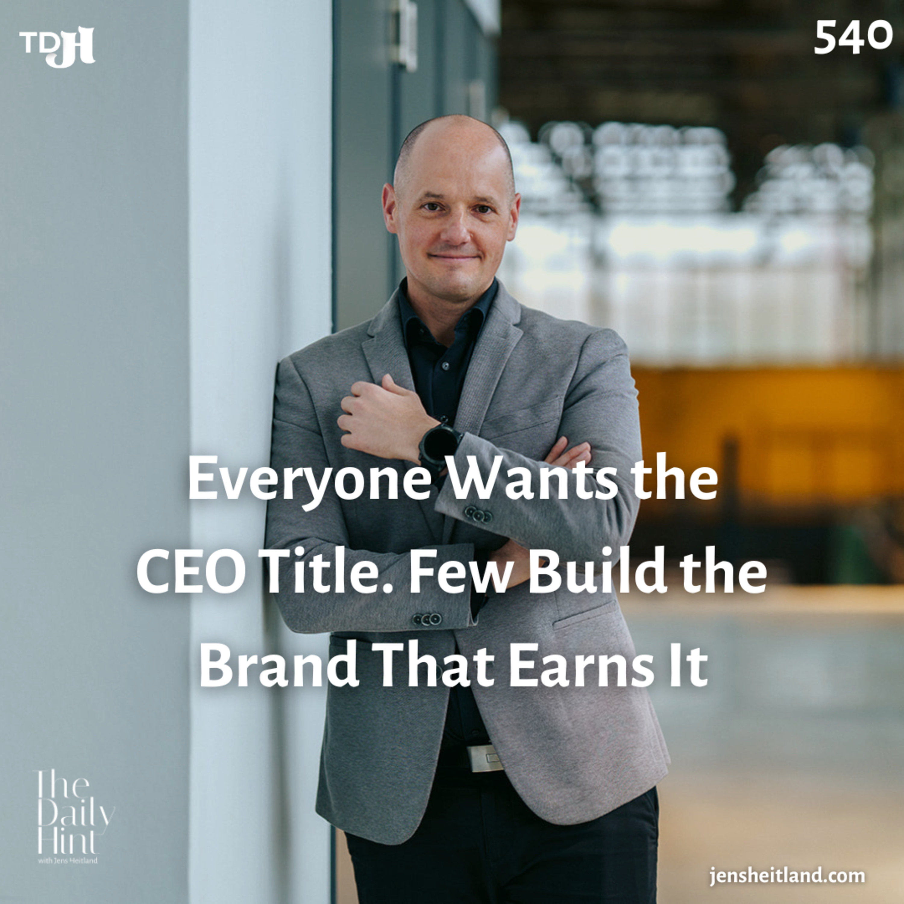 540 - Everyone Wants the CEO Title. Few Build the Brand That Earns It episode artwork