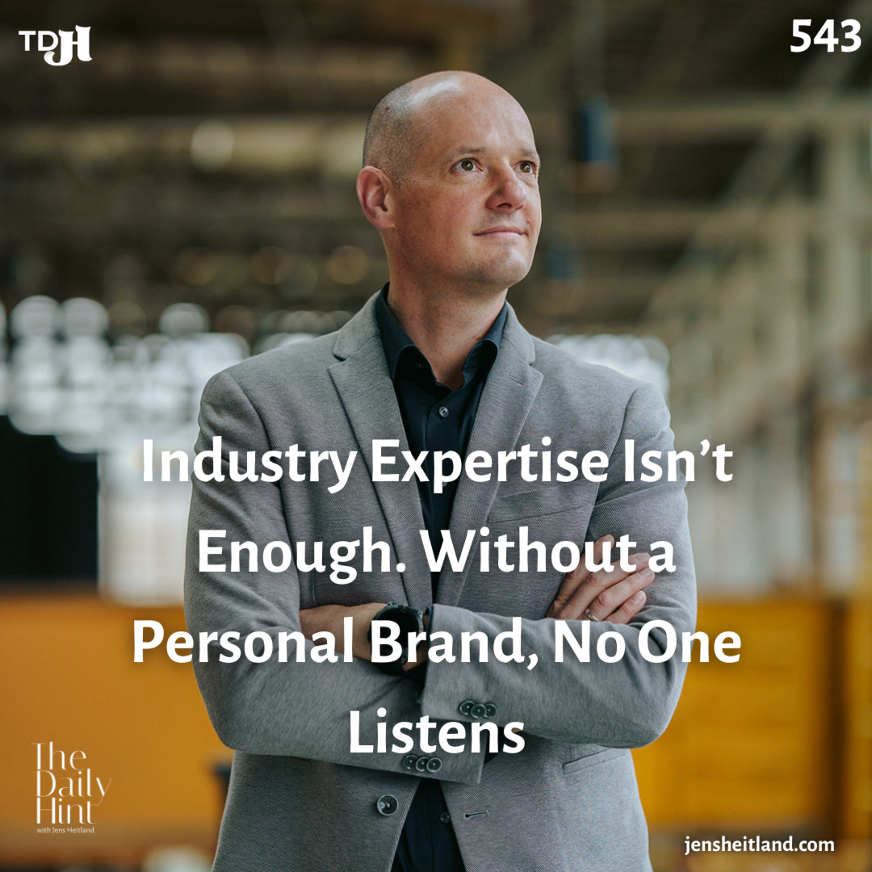 543 - Industry Expertise Isn’t Enough. Without a Personal Brand, No One Listens. episode artwork