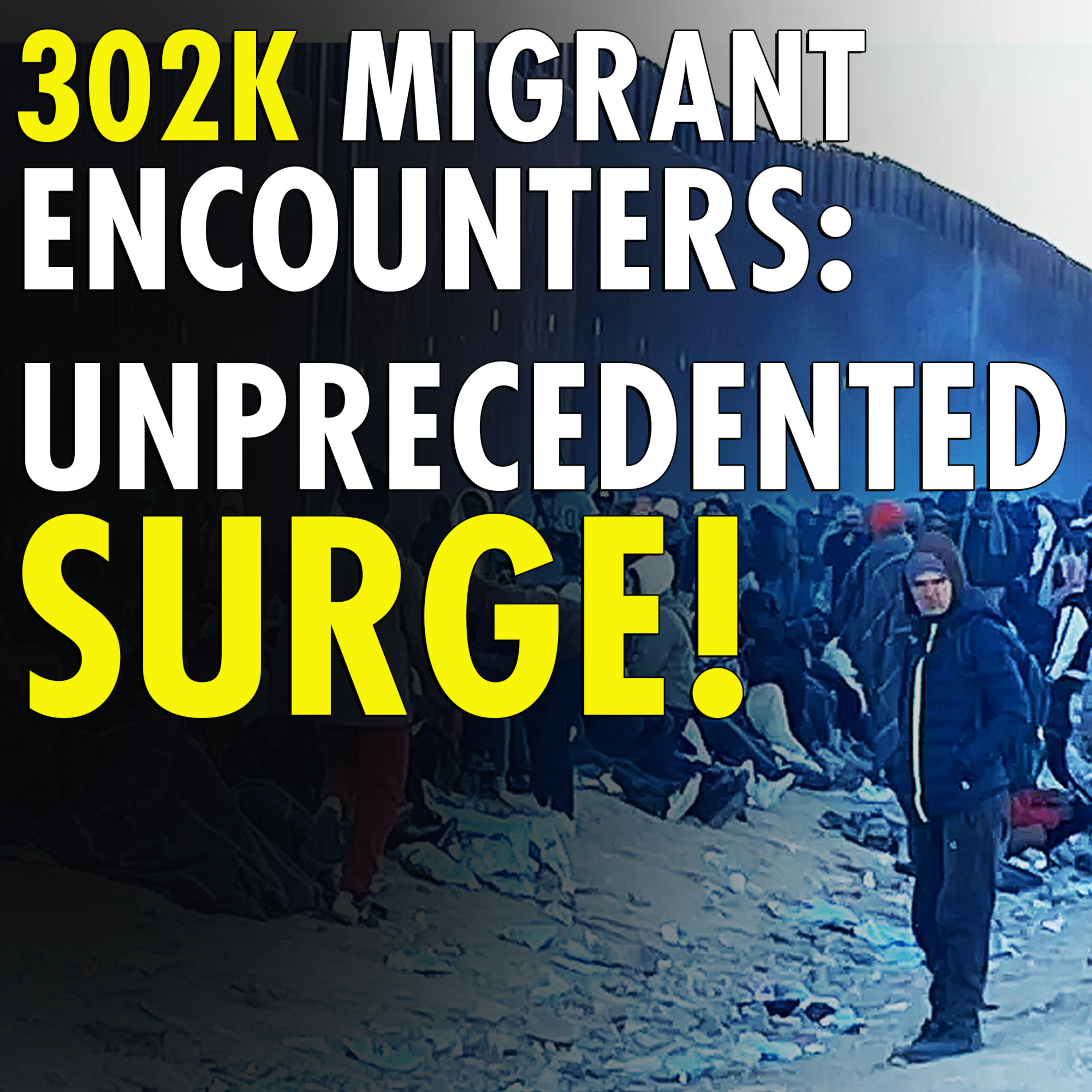 #2,078 - RECORD BREAK: 302,000 Illegal Migrant Encounters at the U.S. Border in December - What's Next?
