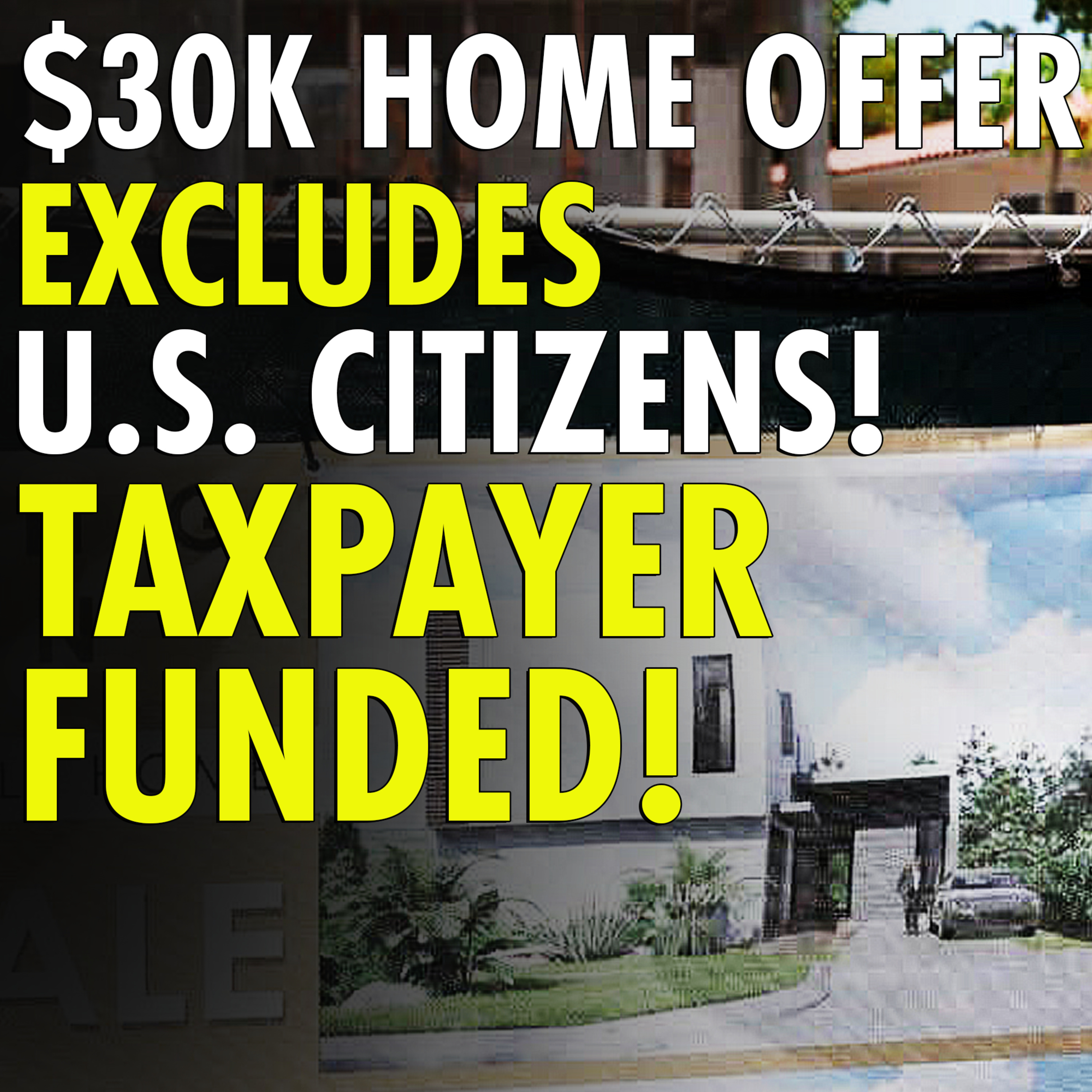 #2,467 - Taxpayer-Funded Group Offers $30,000 To New Homebuyers — As Long As They Aren’t US Citizens