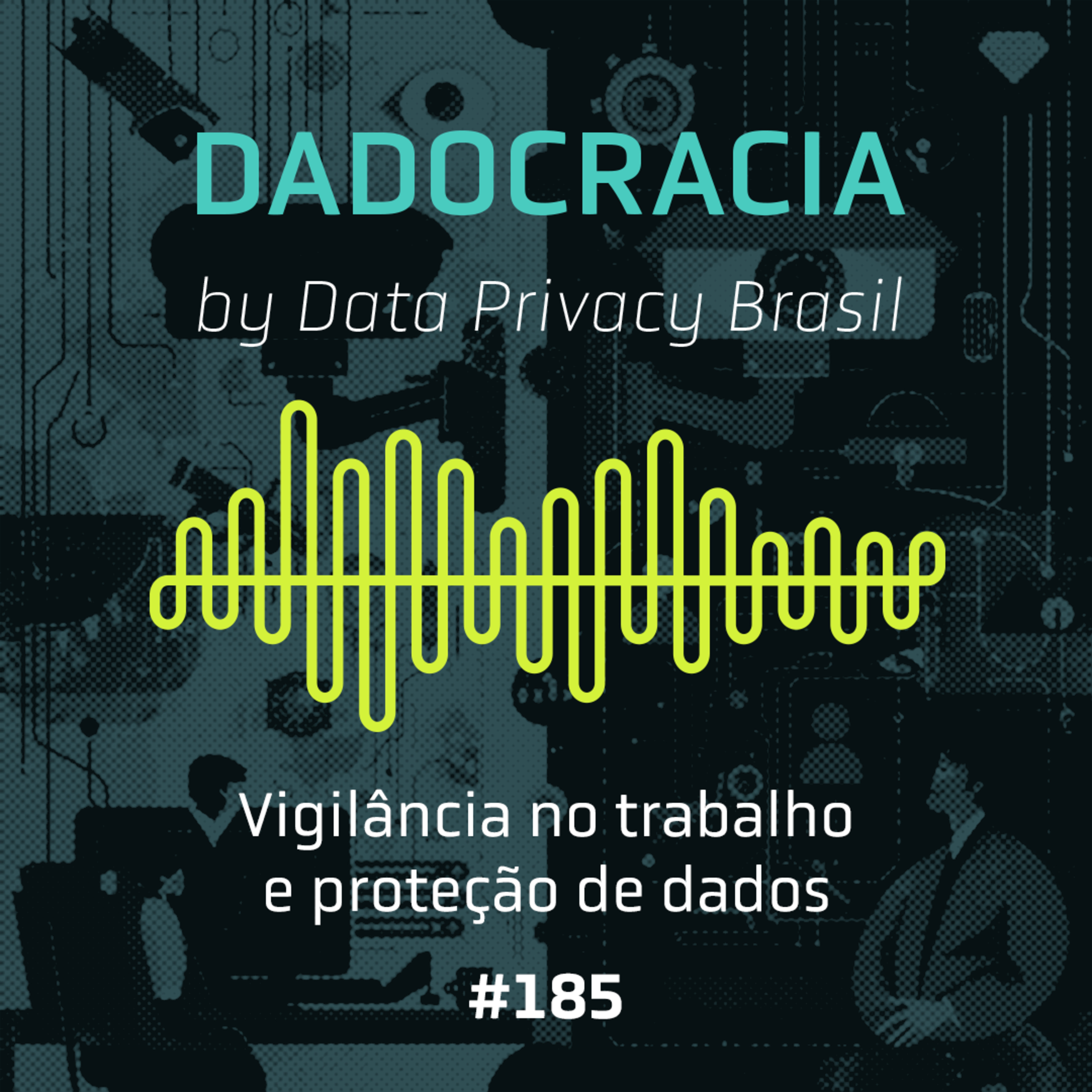 Dadocracia - ep. 185 - Vigilância no trabalho e proteção de dados