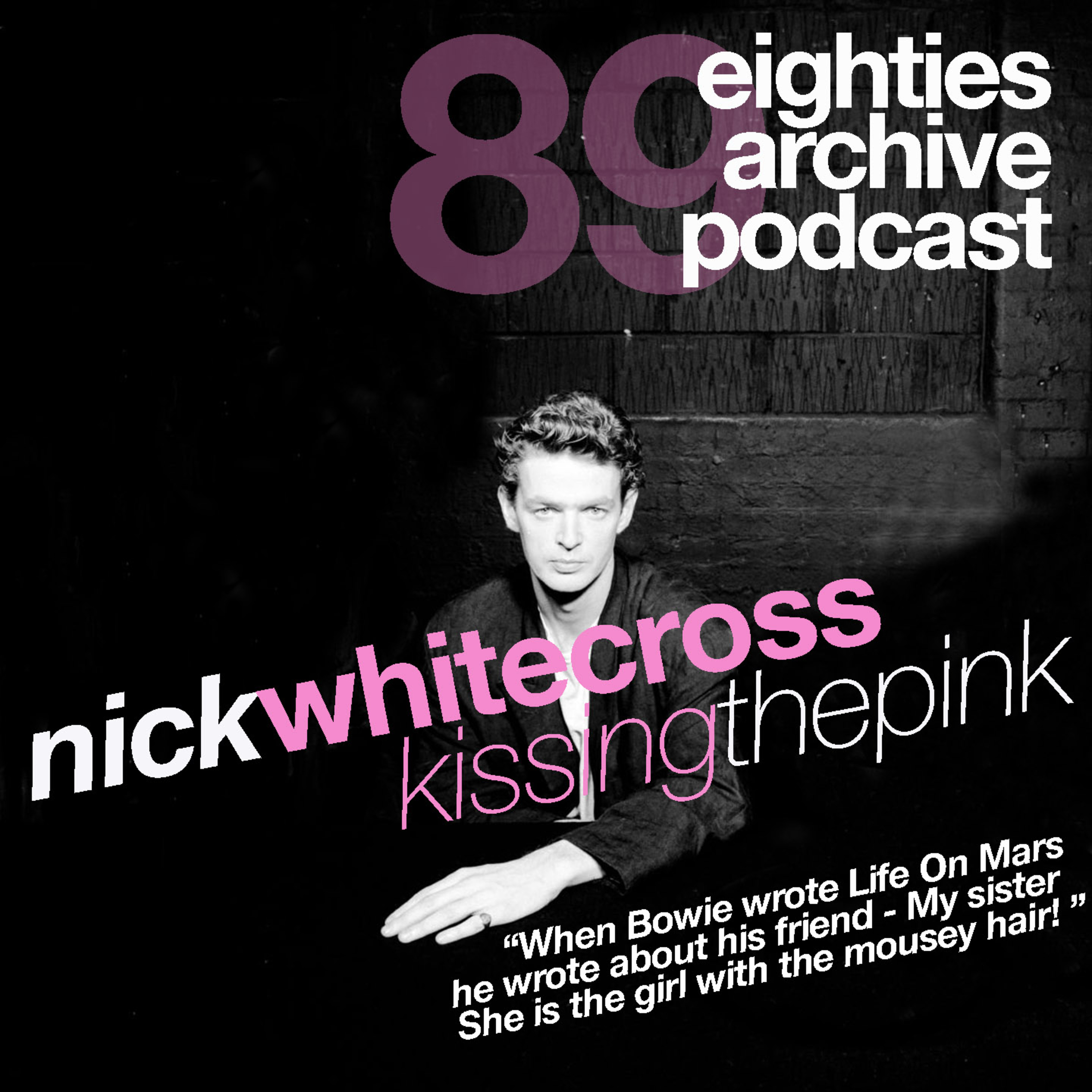 EAP episode.89 - Nick Whitecross (Kissing The Pink) : "When Bowie wrote Life On Mars, He wrote about His friend - My Sister, She is the girl with the mousey hair!" episode artwork