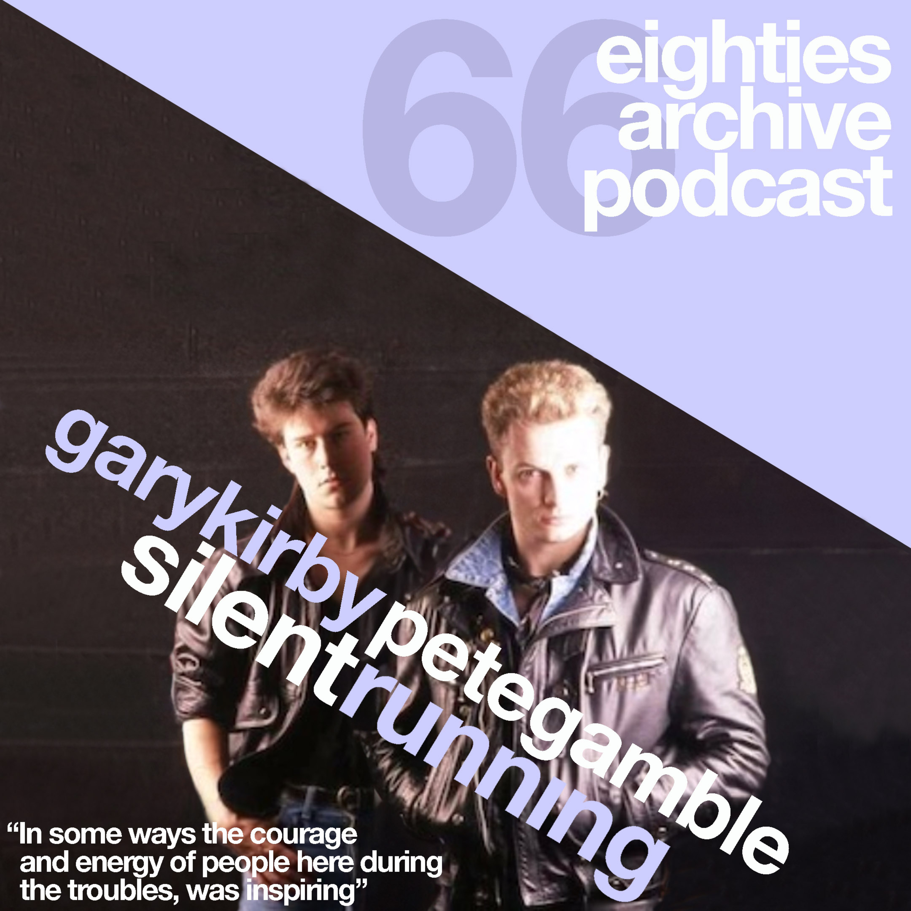 EAP Episode.66 - Pete Gamble & Gary Kirby (Silent Running) : "The energy and the courage of people here in during the troubles, was inspiring" episode artwork