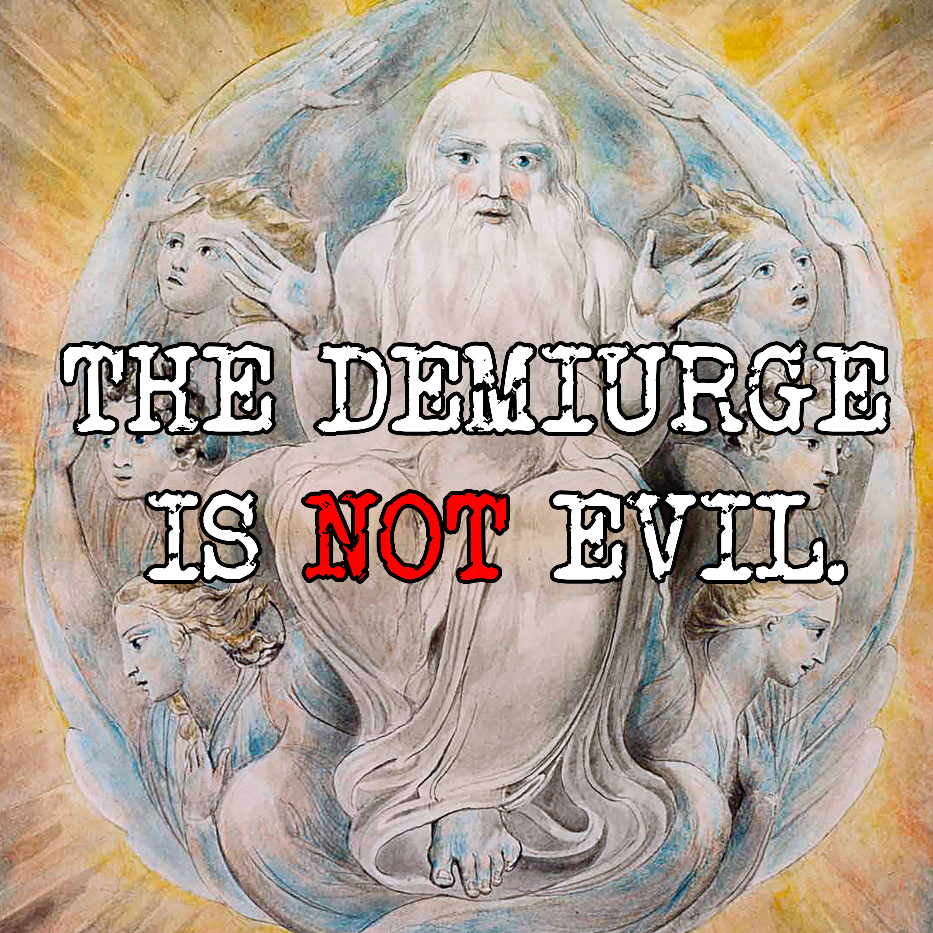 The Demiurge is NOT Evil, NOR is the World.