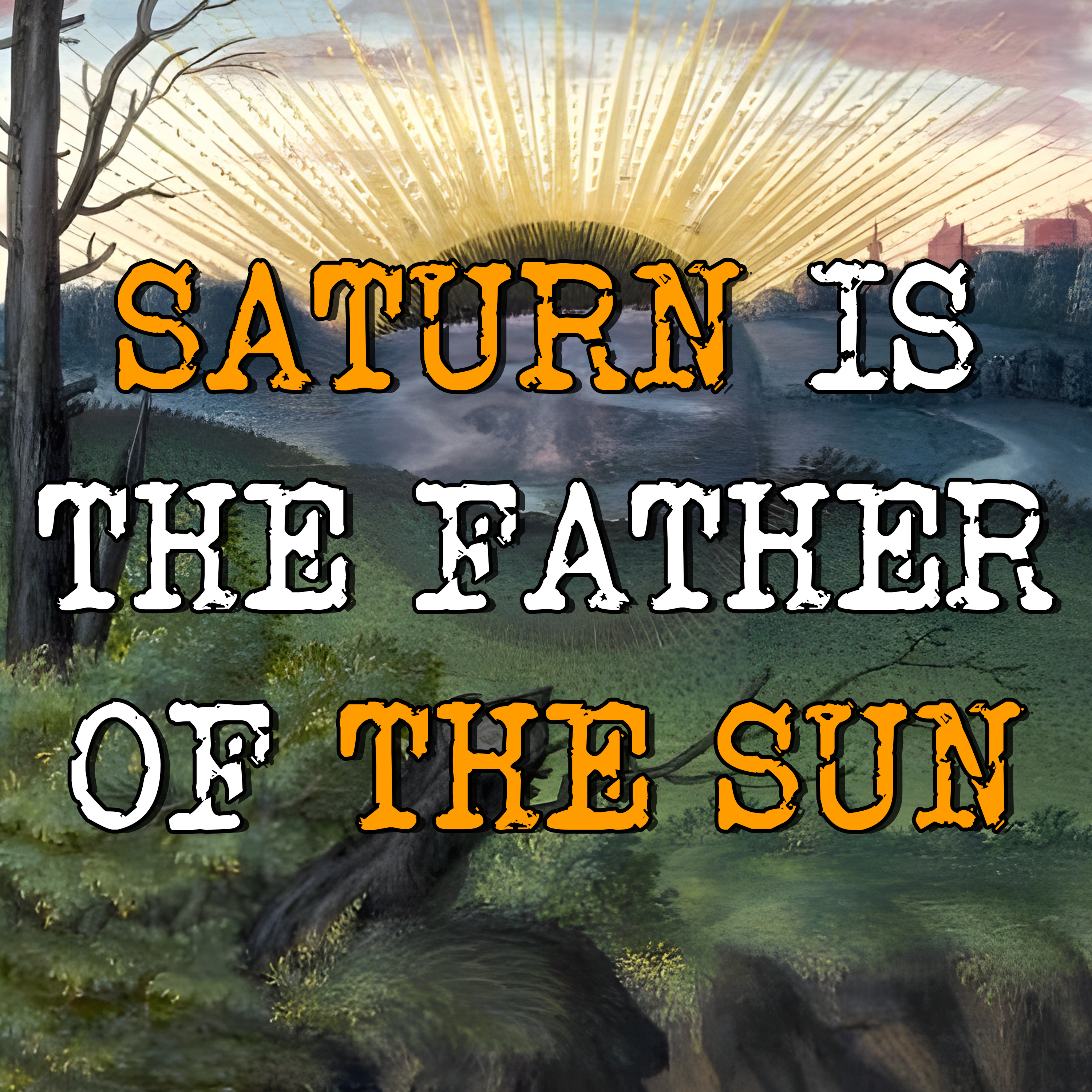 Saturn is the Father of the Sun.