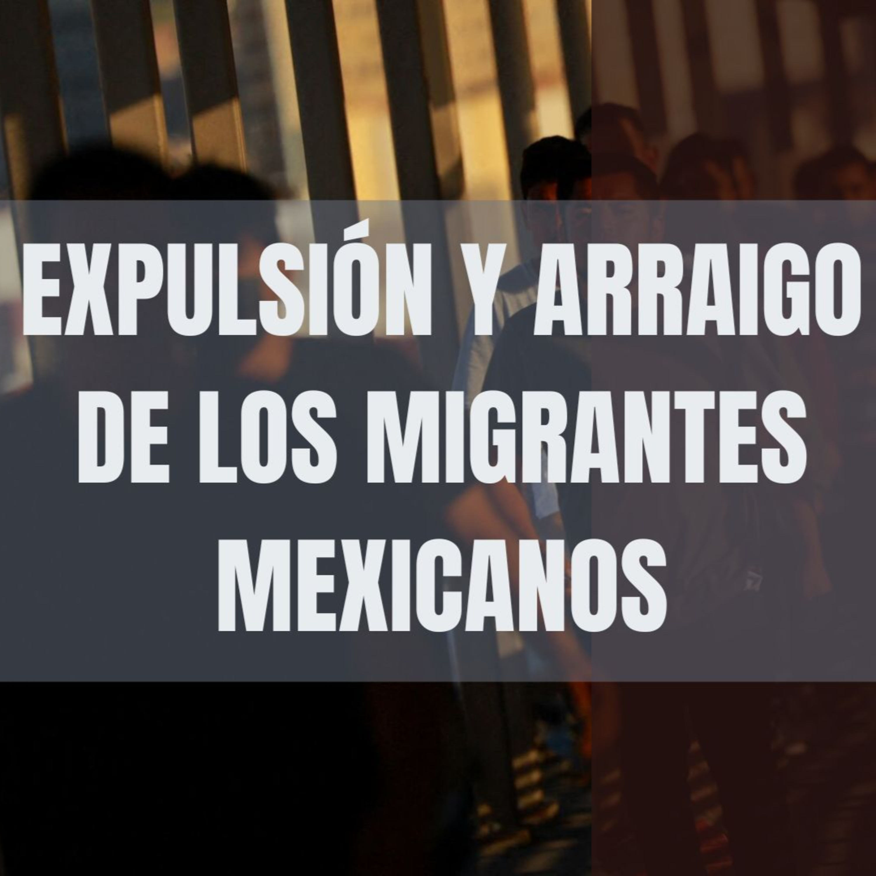Expulsión y arraigo de los migrantes mexicanos episode artwork