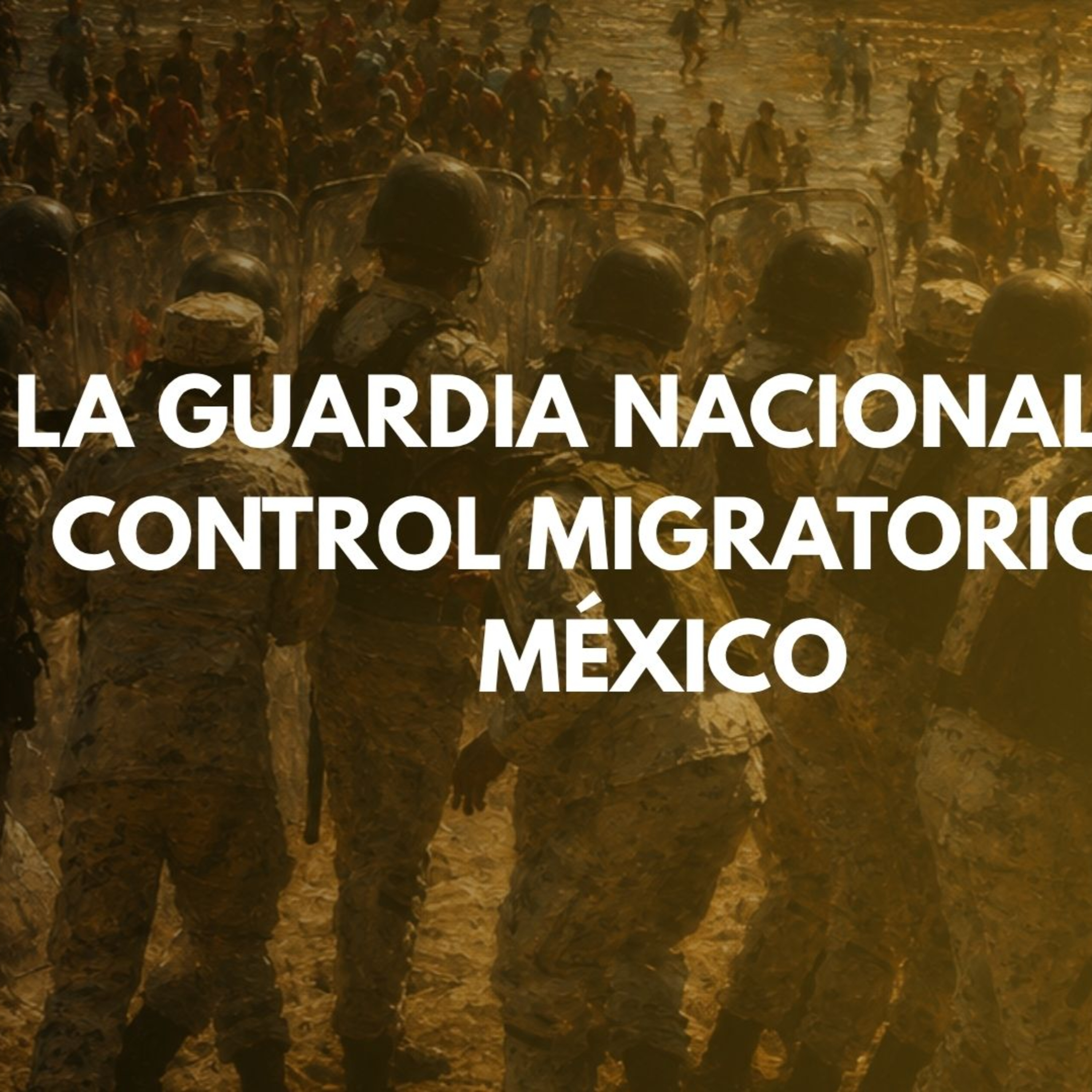 La Guardia Nacional y el Control Migratorio en México (2019-2026): Militarización, derechos humanos y contención migratoria episode artwork