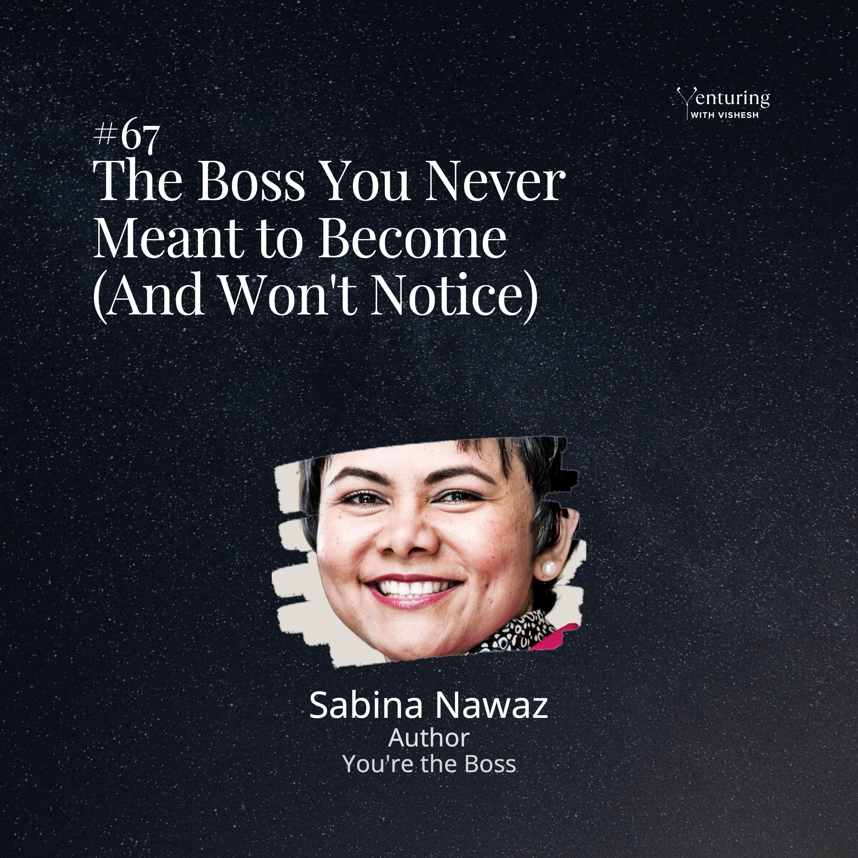 #67 You Won't Notice You've Become the Boss You Hate | Leadership Under Pressure | Sabina Nawaz episode artwork