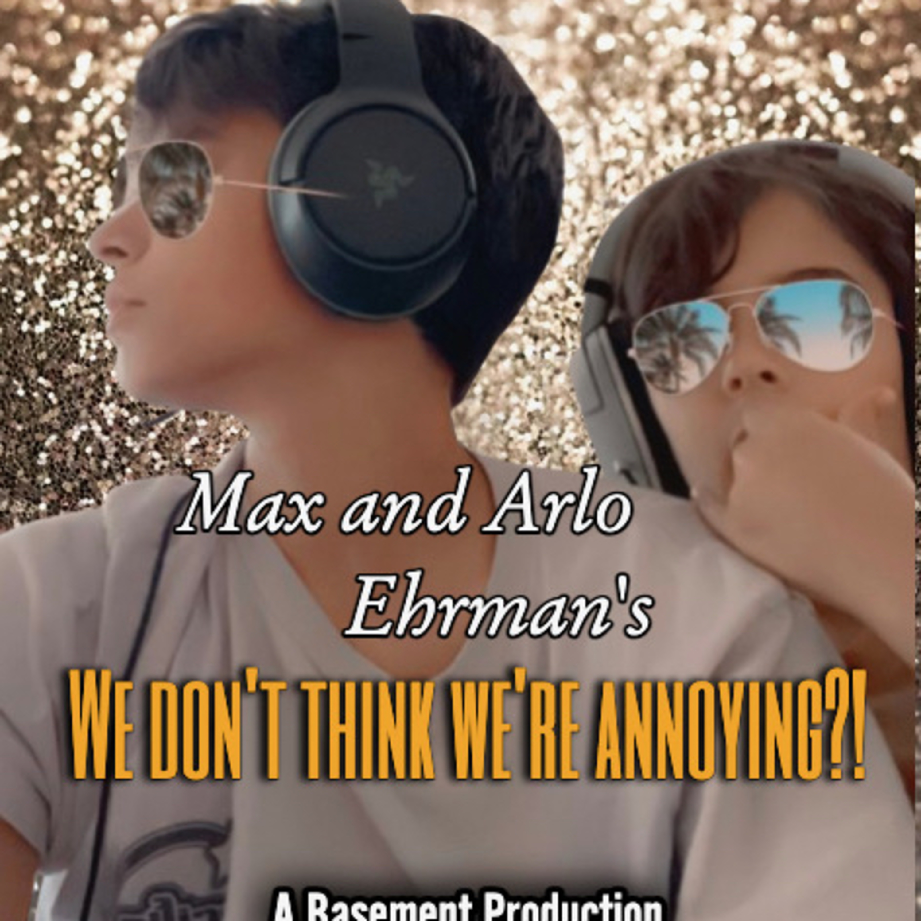 We Don\'t Think We\'re Annoying?! With Max and Arlo Ehrman
