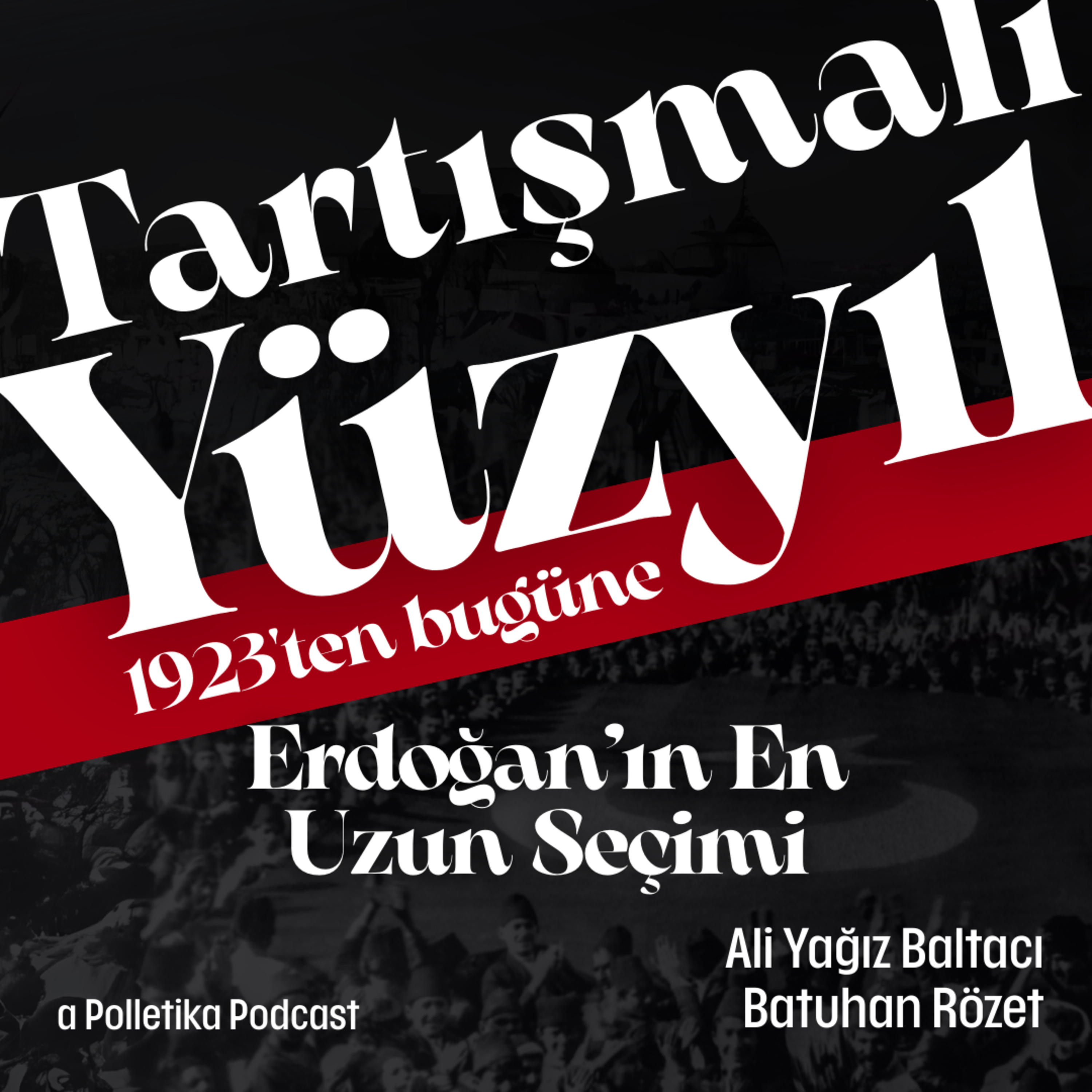 Erdoğan'ın En Uzun Seçimi | Tartışmalı Yüzyıl #17 | Ali Yağız Baltacı ve Batuhan Rözet episode artwork
