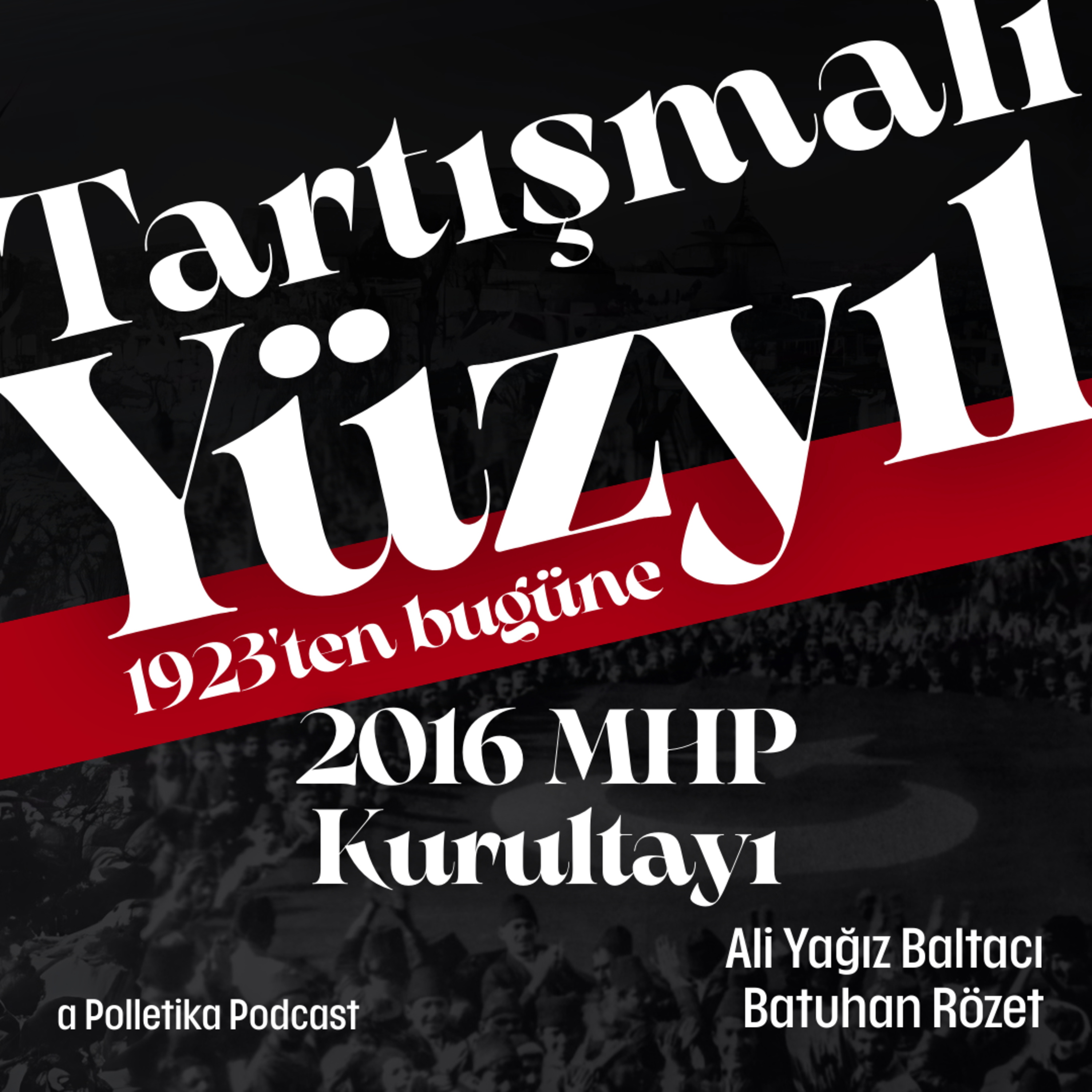 İYİ Parti ve 2016 MHP Kurultayı Süreci | Tartışmalı Yüzyıl #19 | Ali Yağız Baltacı ve Batuhan Rözet episode artwork