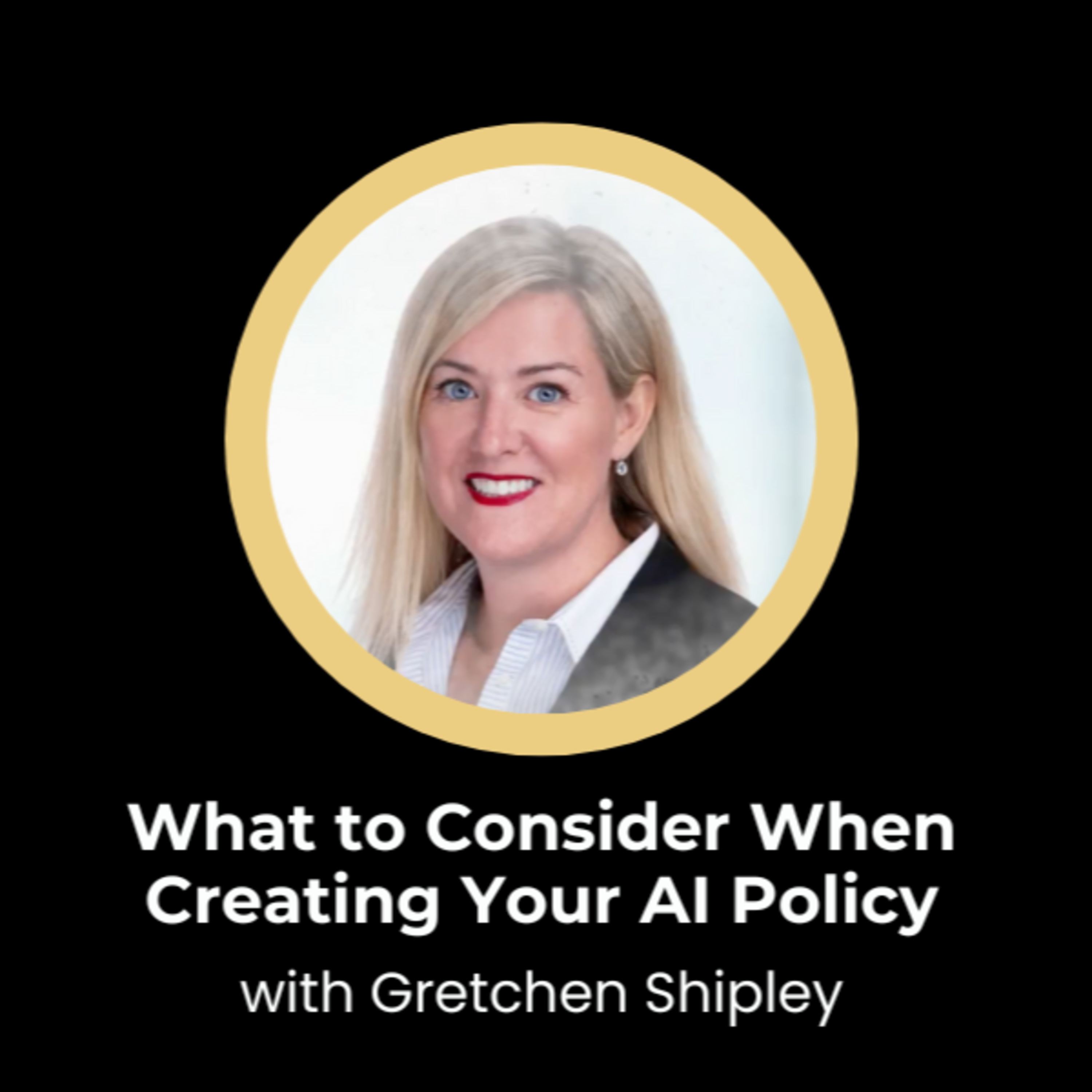 EP #127 | DS 33 |What to Consider When Creating Your AI Policy with Gretchen Shipley episode artwork