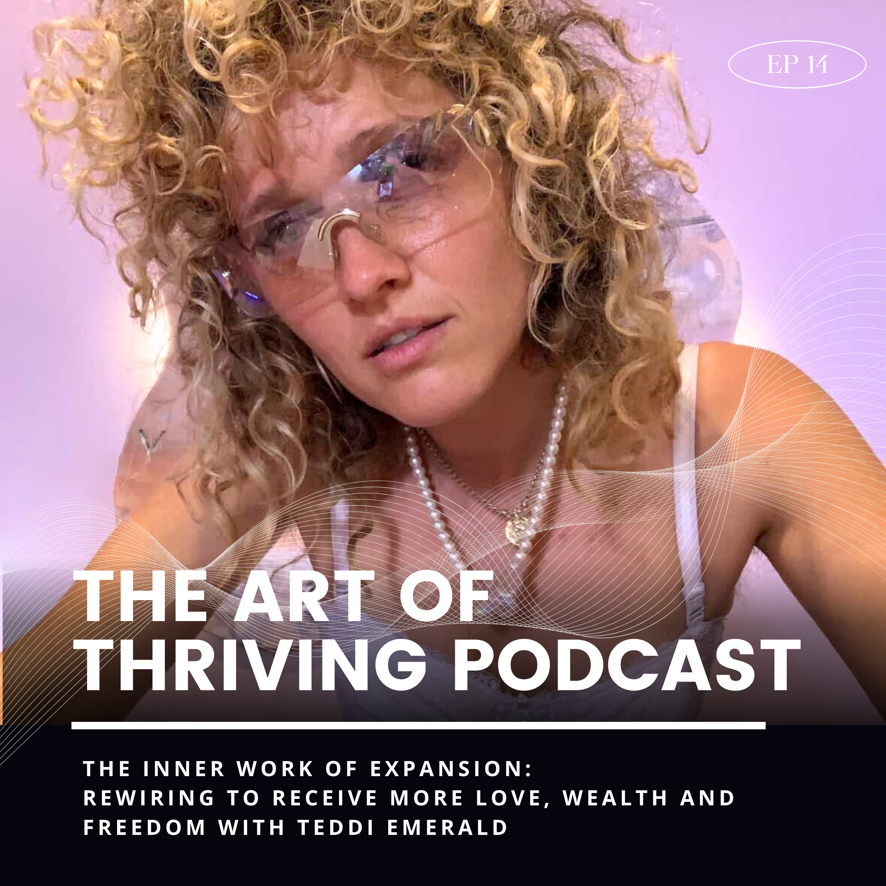 Ep14- The Inner work of Expansion: Rewiring to Receive more Love, Wealth, and Freedom with Teddi Emerald