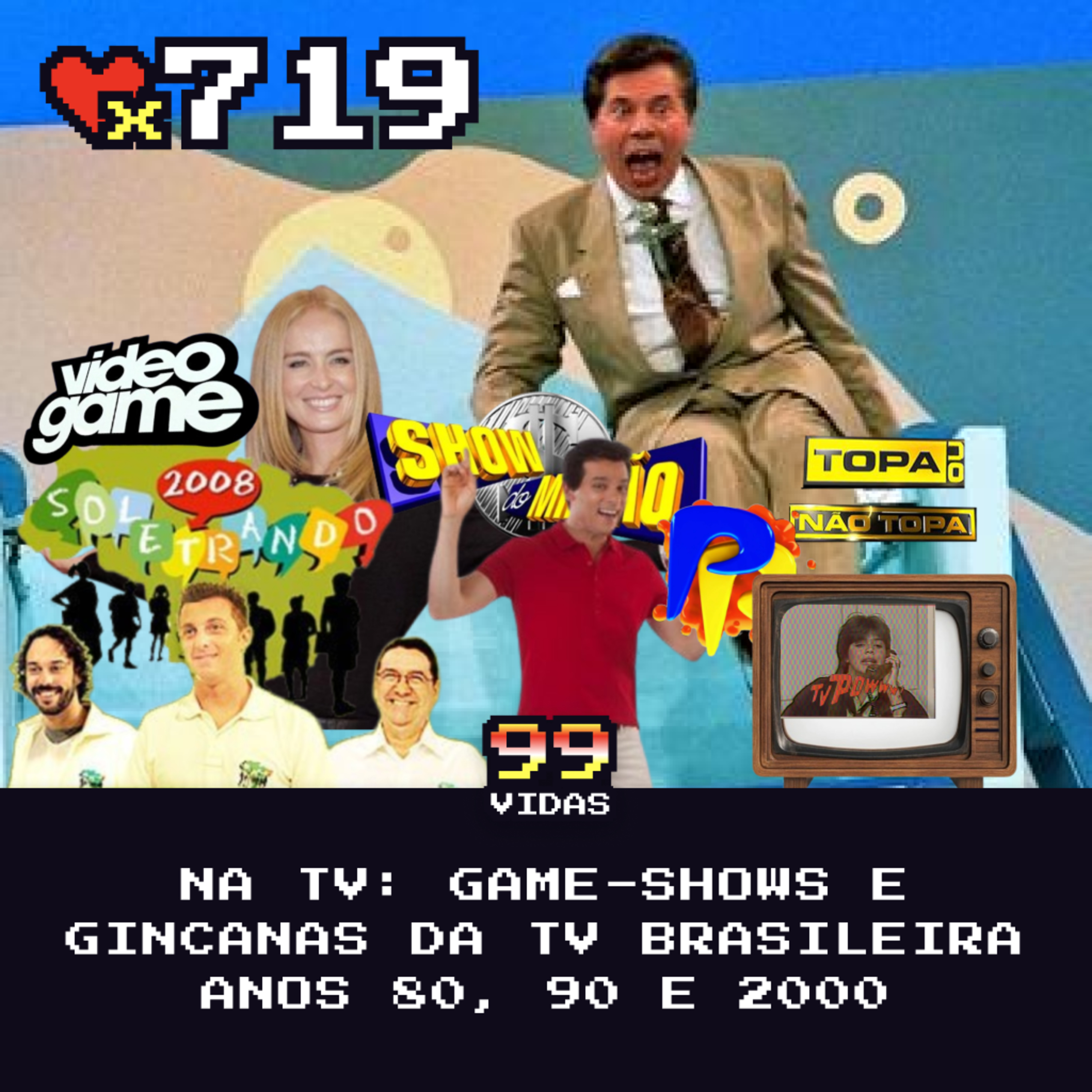 99Vidas 719 - Na TV: Game-Shows e Gincanas da Televisão Brasileira Anos 80, 90 e 2000